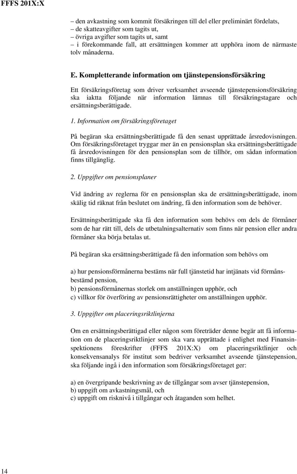 Kompletterande information om tjänstepensionsförsäkring Ett försäkringsföretag som driver verksamhet avseende tjänstepensionsförsäkring ska iaktta följande när information lämnas till