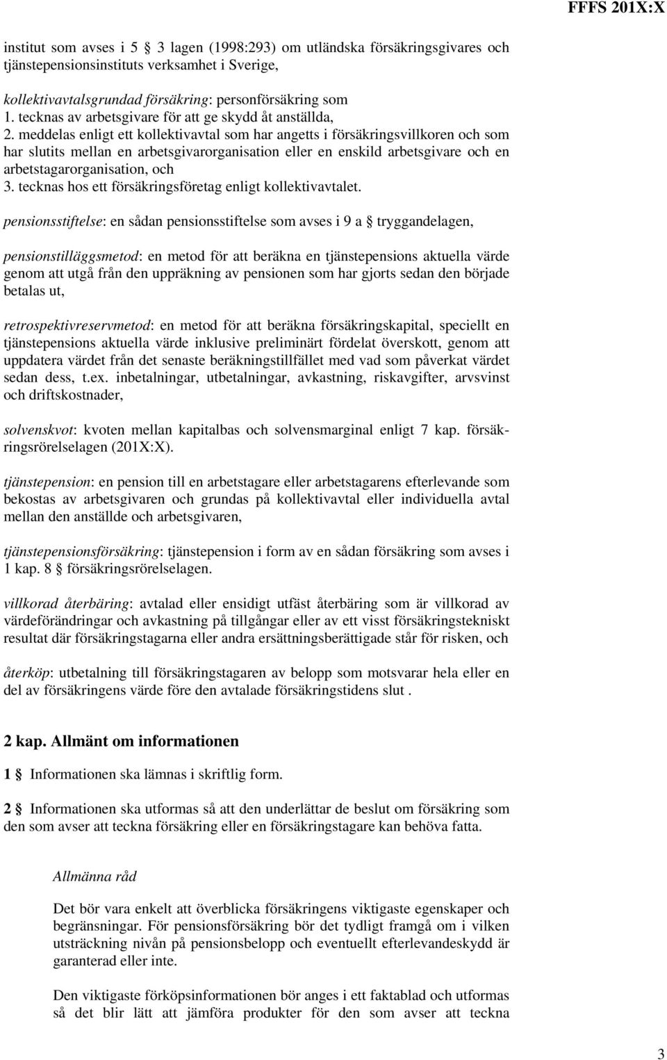 meddelas enligt ett kollektivavtal som har angetts i försäkringsvillkoren och som har slutits mellan en arbetsgivarorganisation eller en enskild arbetsgivare och en arbetstagarorganisation, och 3.