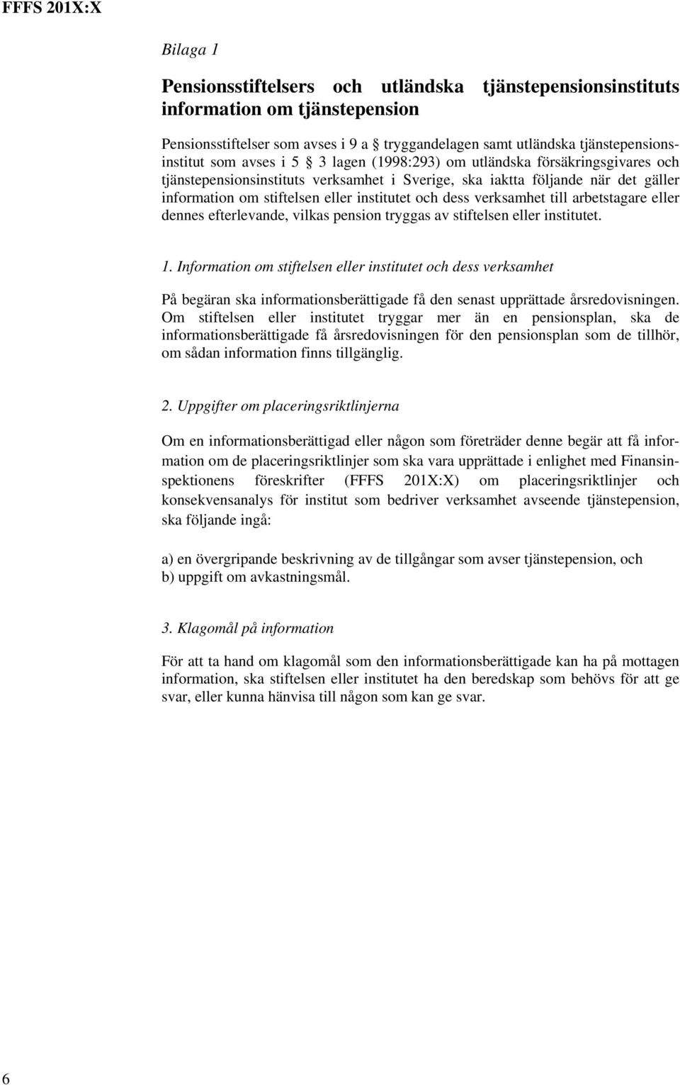 verksamhet till arbetstagare eller dennes efterlevande, vilkas pension tryggas av stiftelsen eller institutet. 1.