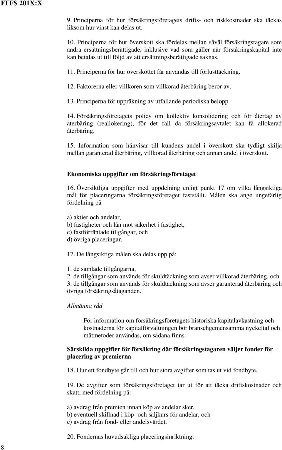 ersättningsberättigade saknas. 11. Principerna för hur överskottet får användas till förlusttäckning. 12. Faktorerna eller villkoren som villkorad återbäring beror av. 13.