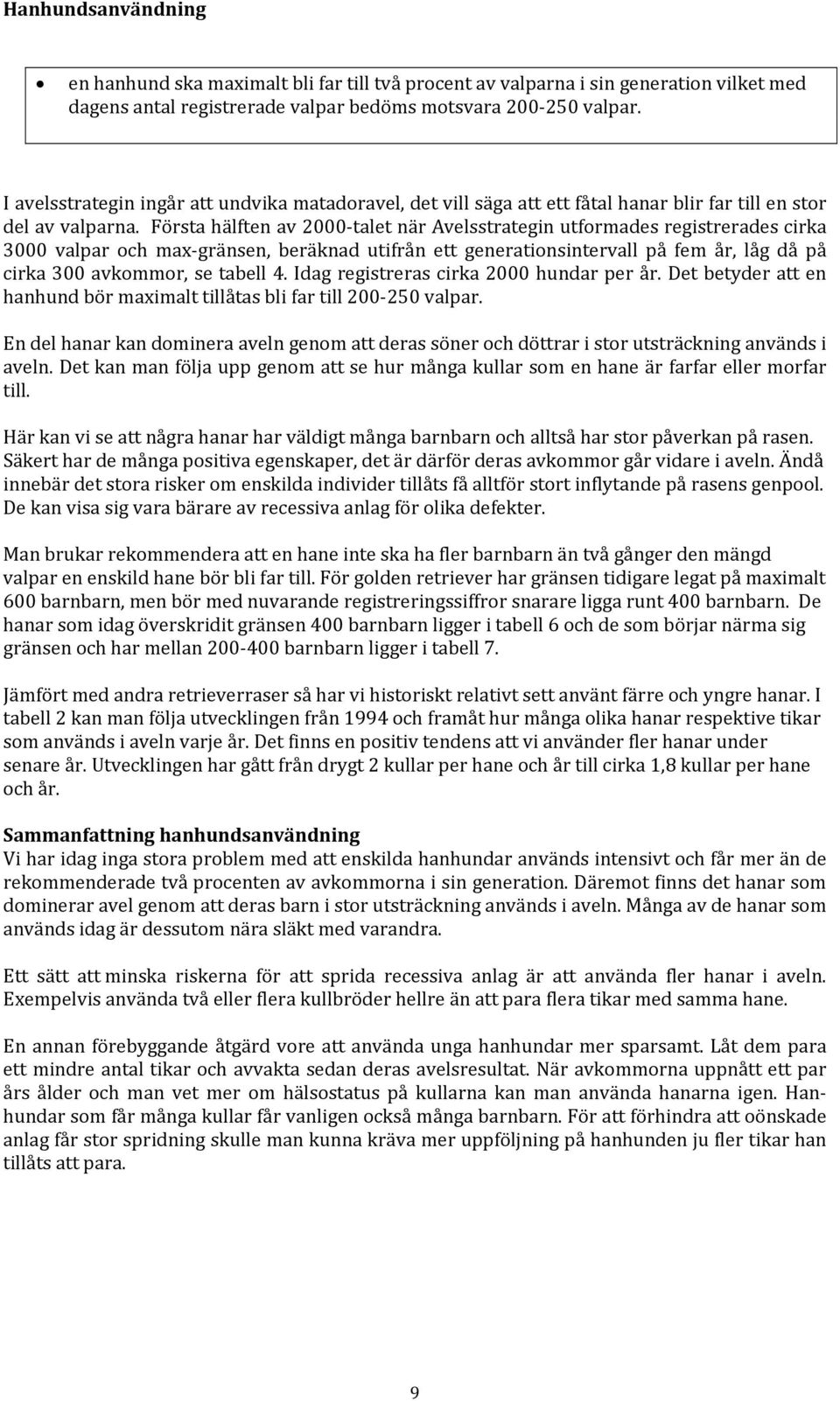 Första hälften av 2000 talet när Avelsstrategin utformades registrerades cirka 3000 valpar och max gränsen, beräknad utifrån ett generationsintervall på fem år, låg då på cirka 300 avkommor, se
