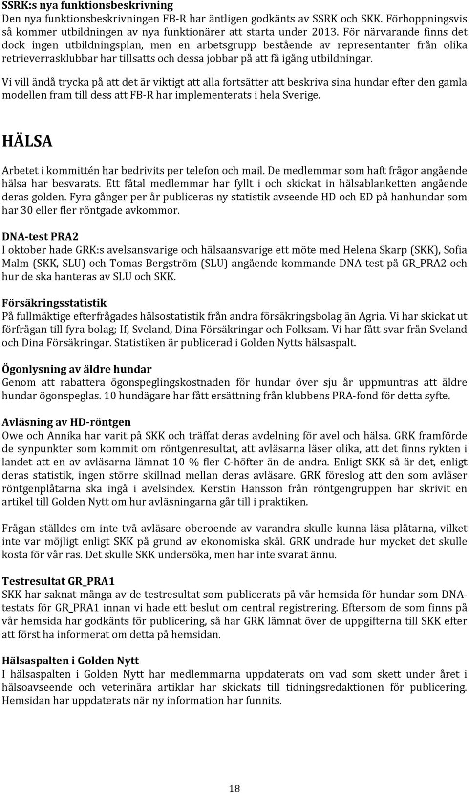 Vi vill ändå trycka på att det är viktigt att alla fortsätter att beskriva sina hundar efter den gamla modellen fram till dess att FB R har implementerats i hela Sverige.