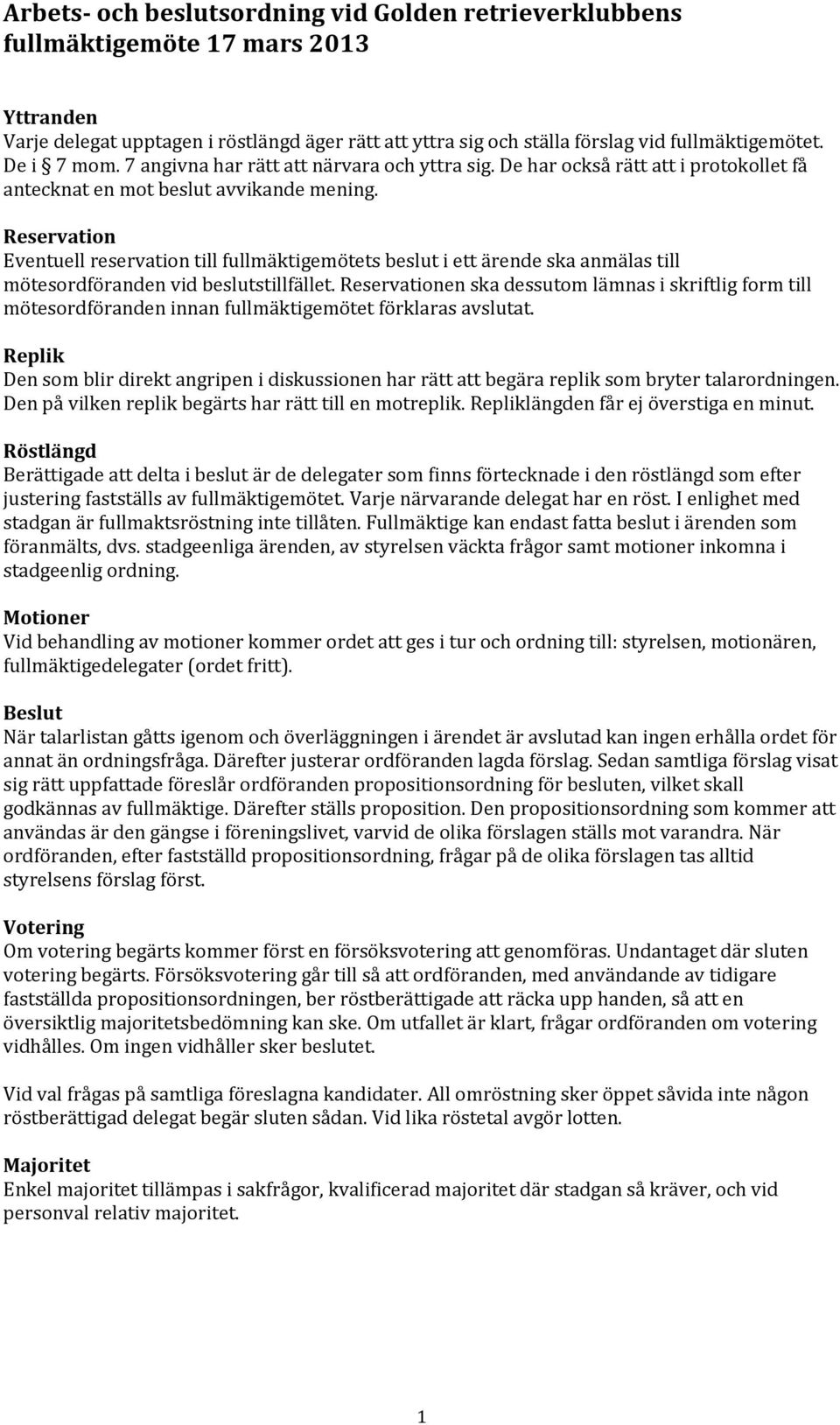 Reservation Eventuell reservation till fullmäktigemötets beslut i ett ärende ska anmälas till mötesordföranden vid beslutstillfället.