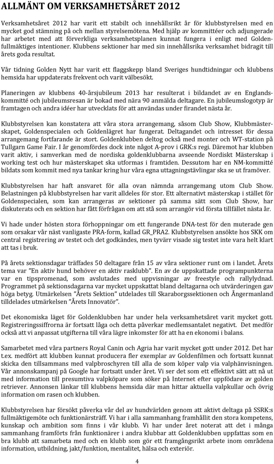 Klubbens sektioner har med sin innehållsrika verksamhet bidragit till årets goda resultat.
