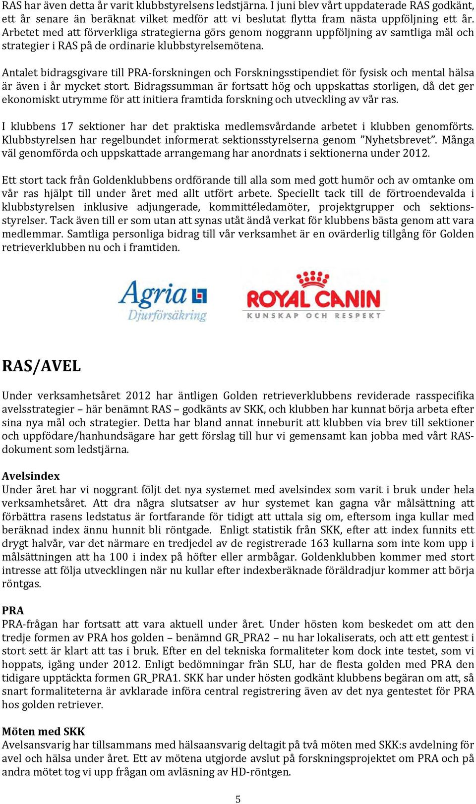 Antalet bidragsgivare till PRA forskningen och Forskningsstipendiet för fysisk och mental hälsa är även i år mycket stort.