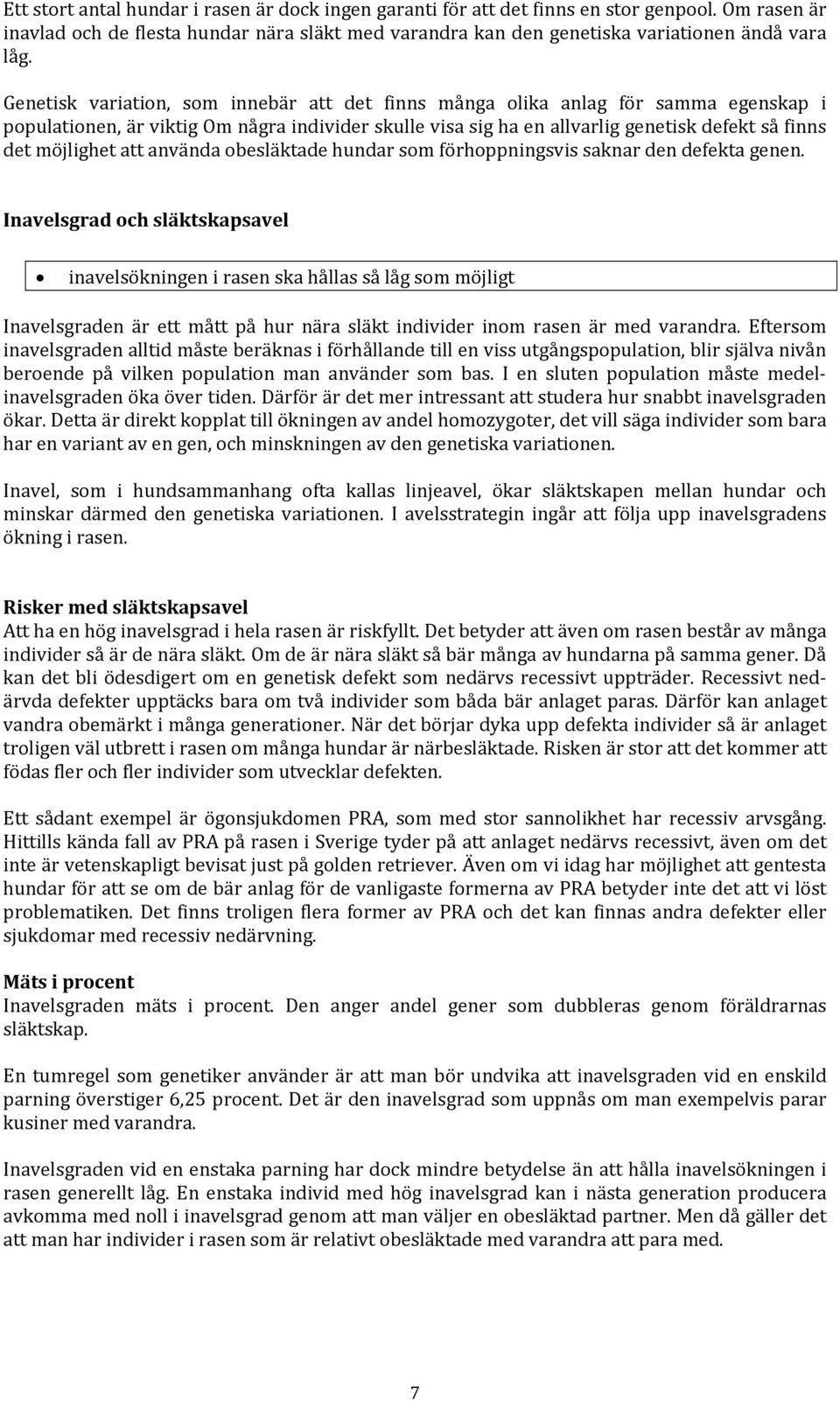 att använda obesläktade hundar som förhoppningsvis saknar den defekta genen.