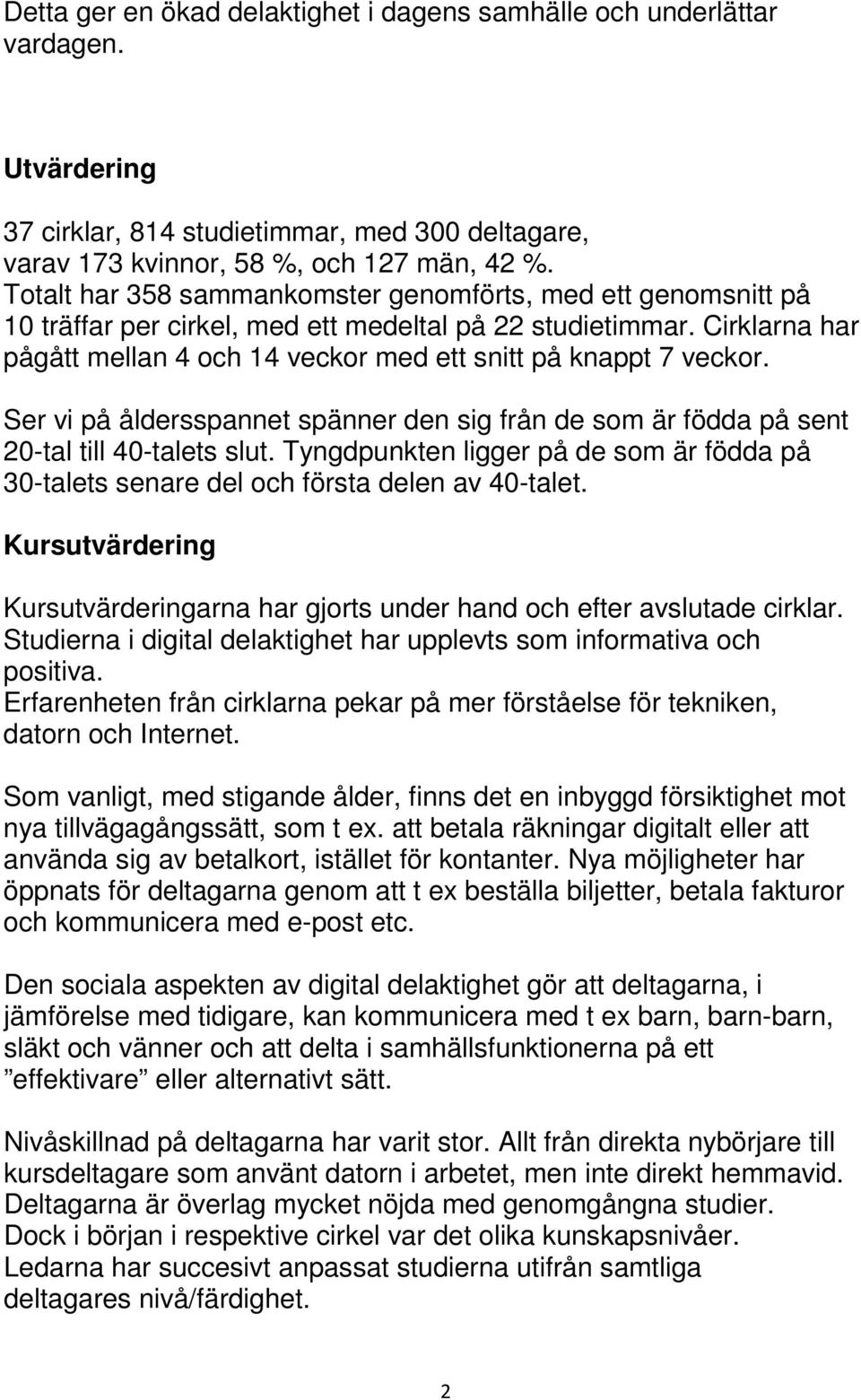 Ser vi på åldersspannet spänner den sig från de som är födda på sent 20-tal till 40-talets slut. Tyngdpunkten ligger på de som är födda på 30-talets senare del och första delen av 40-talet.