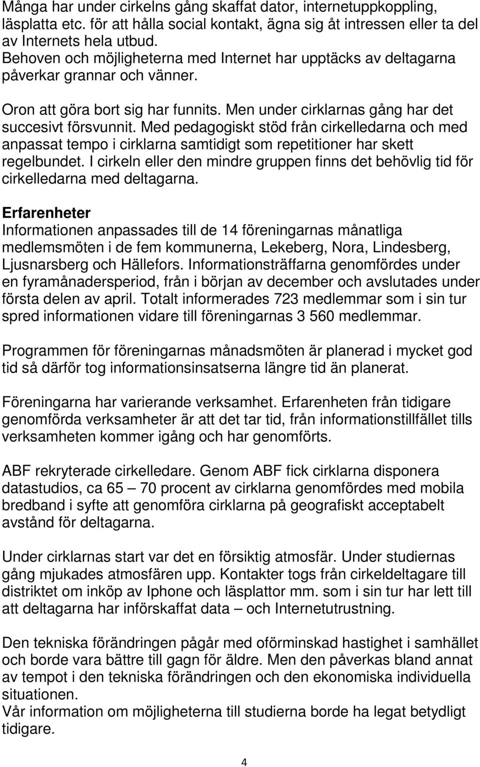 Med pedagogiskt stöd från cirkelledarna och med anpassat tempo i cirklarna samtidigt som repetitioner har skett regelbundet.