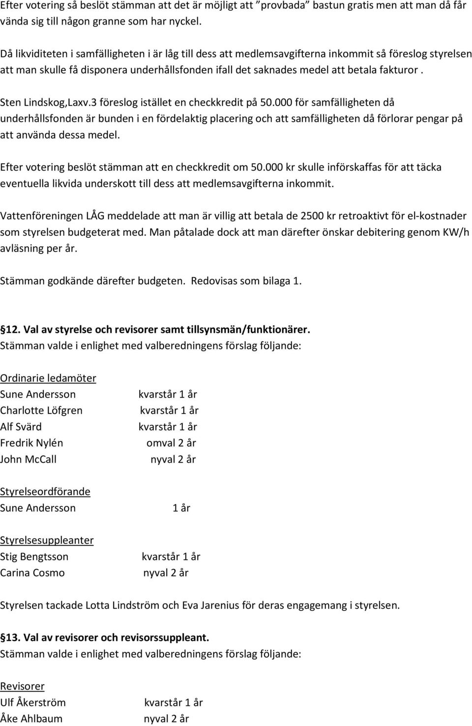 Sten Lindskog,Laxv.3 föreslog istället en checkkredit på 50.