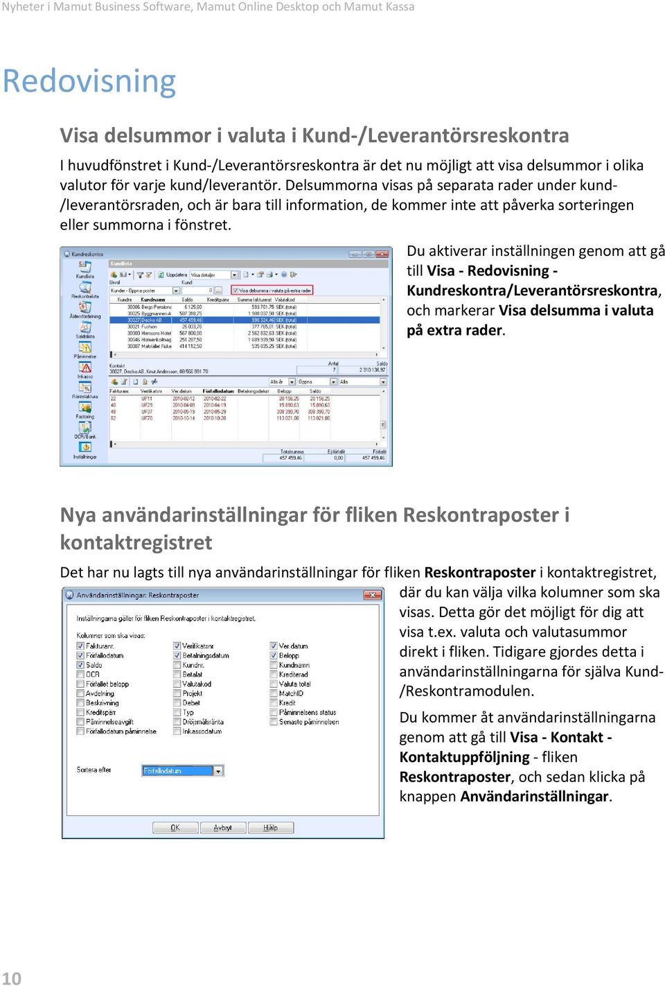 Delsummorna visas på separata rader under kund- /leverantörsraden, och är bara till information, de kommer inte att påverka sorteringen eller summorna i fönstret.