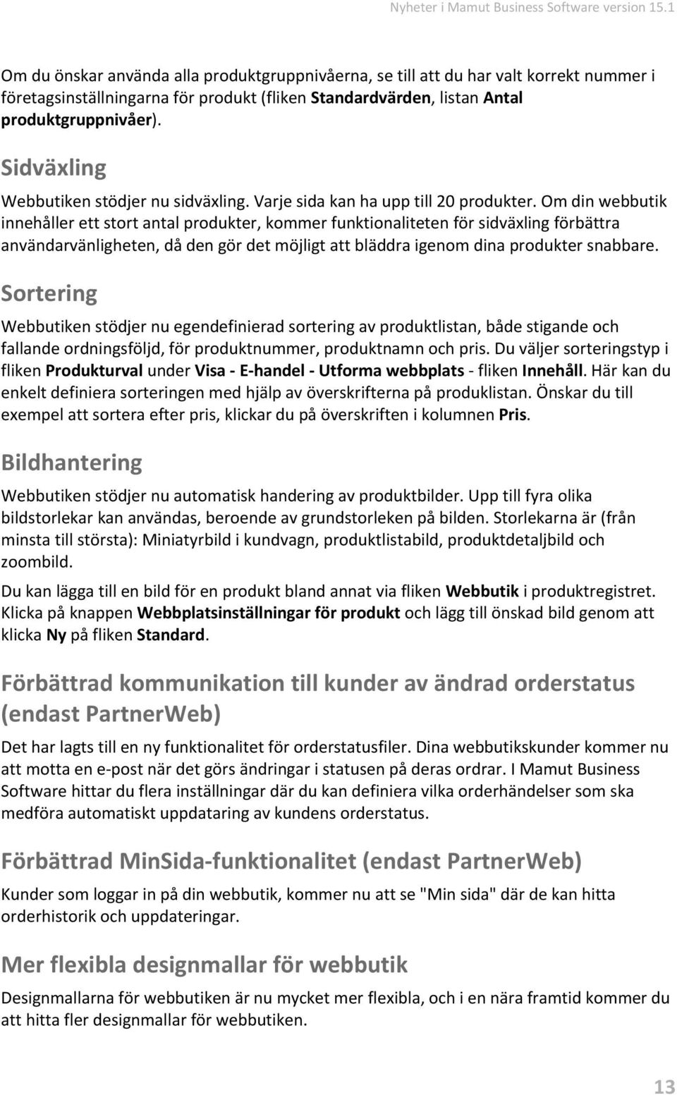 Sidväxling Webbutiken stödjer nu sidväxling. Varje sida kan ha upp till 20 produkter.