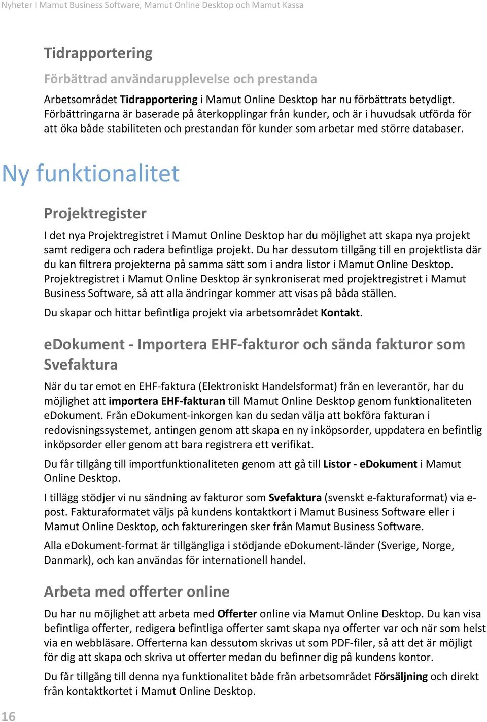 Ny funktionalitet Projektregister I det nya Projektregistret i Mamut Online Desktop har du möjlighet att skapa nya projekt samt redigera och radera befintliga projekt.