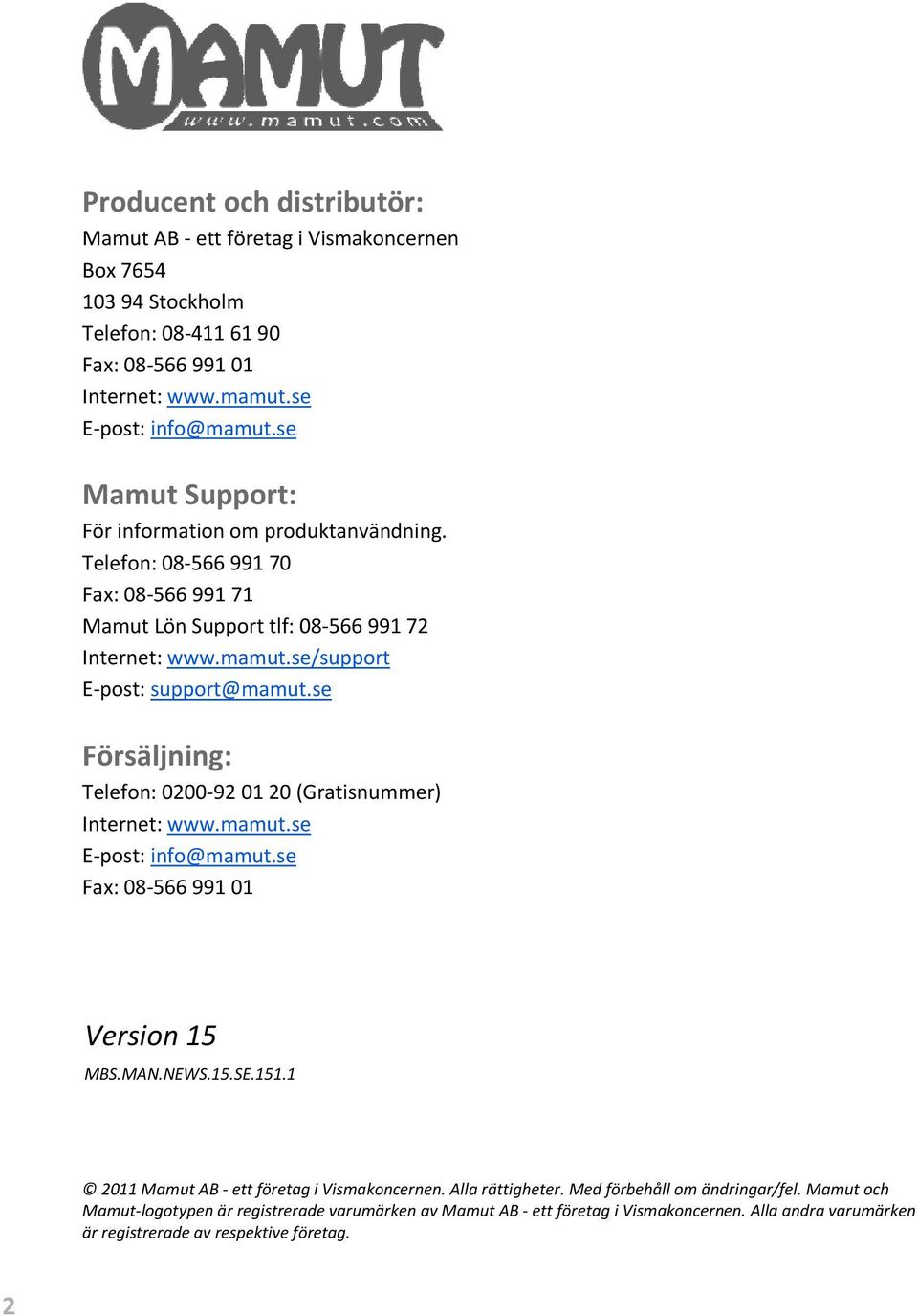 se Försäljning: Telefon: 0200-92 01 20 (Gratisnummer) Internet: www.mamut.se E-post: info@mamut.se Fax: 08-566 991 01 Version 15 MBS.MAN.NEWS.15.SE.151.