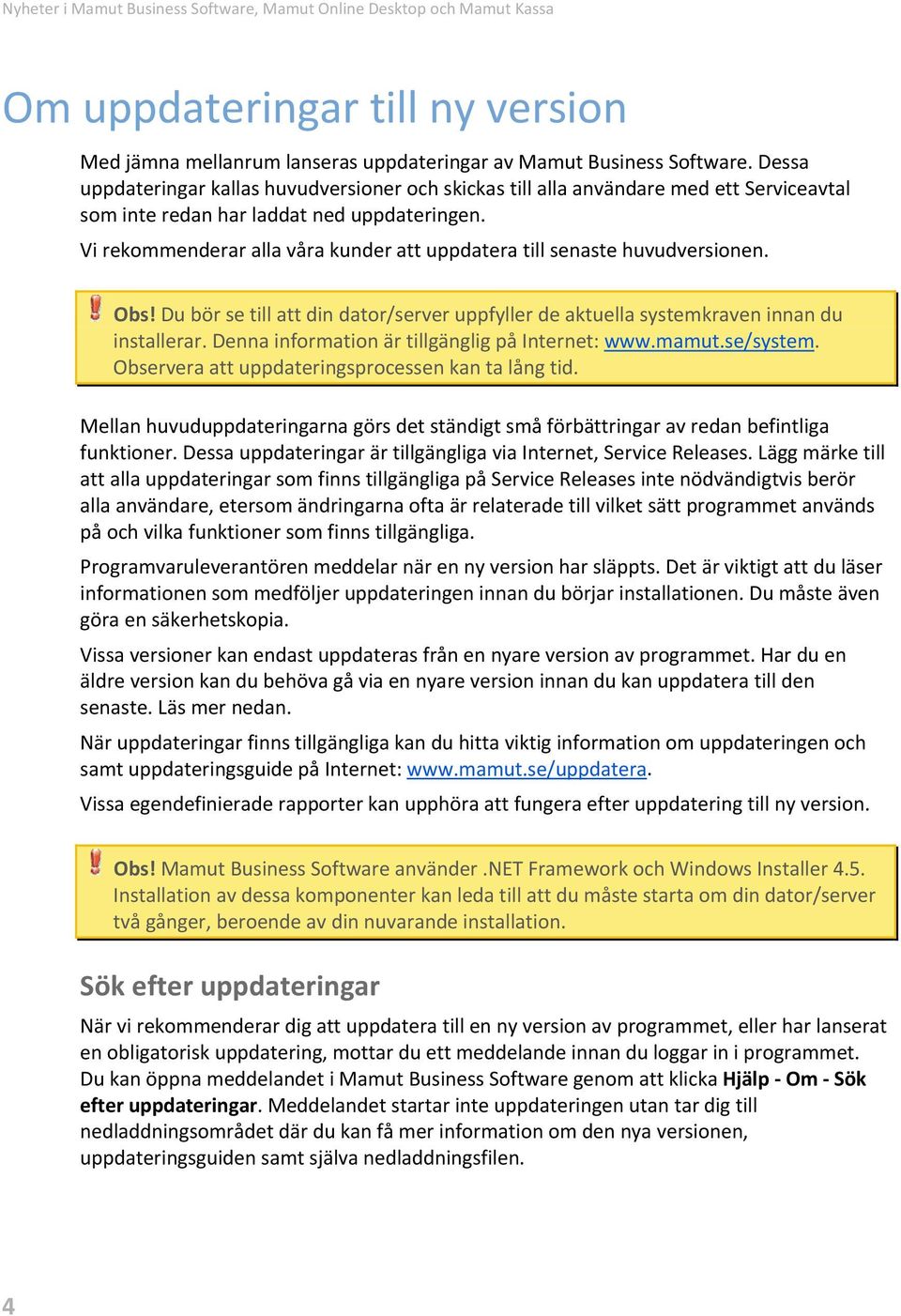 Vi rekommenderar alla våra kunder att uppdatera till senaste huvudversionen. Obs! Du bör se till att din dator/server uppfyller de aktuella systemkraven innan du installerar.