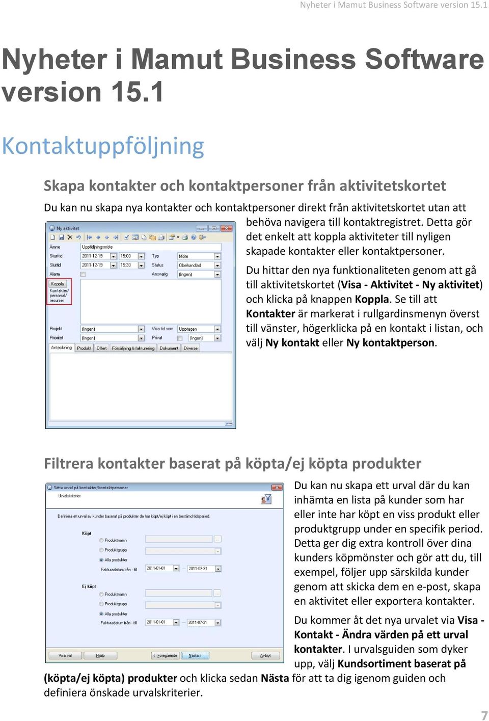 kontaktregistret. Detta gör det enkelt att koppla aktiviteter till nyligen skapade kontakter eller kontaktpersoner.