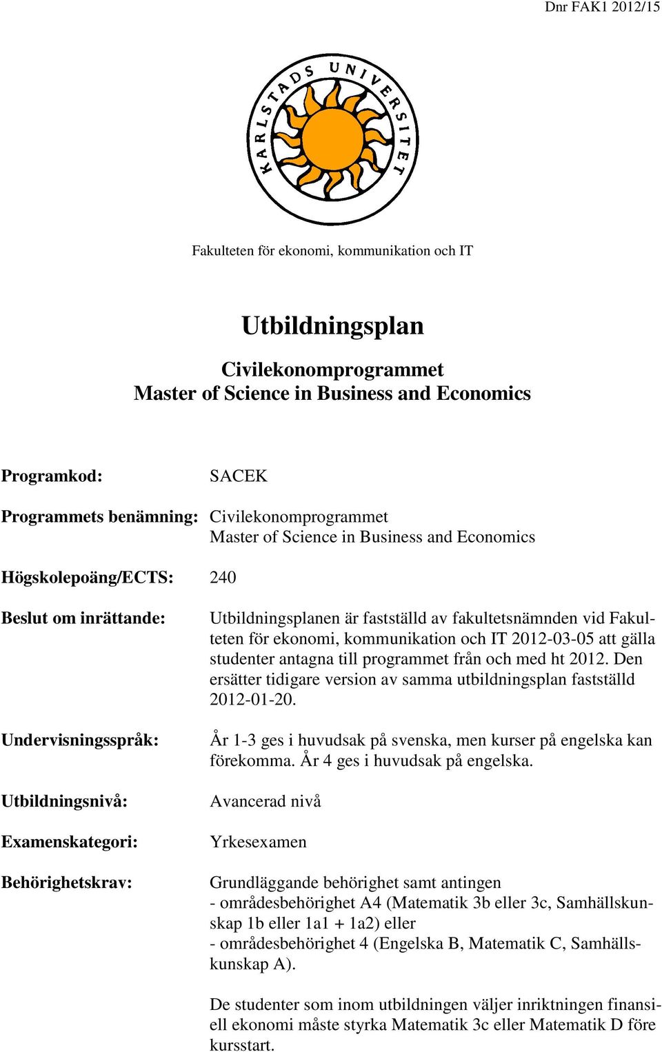 gälla studenter antagna till programmet från och med ht 2012. Den ersätter tidigare version av samma utbildningsplan fastställd 2012-01-20.