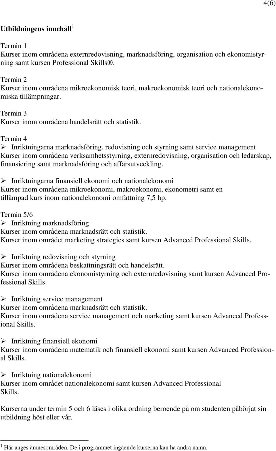 Termin 4 Inriktningarna marknadsföring, redovisning och styrning samt service management Kurser inom områdena verksamhetsstyrning, externredovisning, organisation och ledarskap, finansiering samt