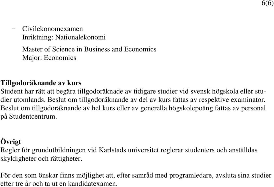 Beslut om tillgodoräknande av hel kurs eller av generella högskolepoäng fattas av personal på Studentcentrum.