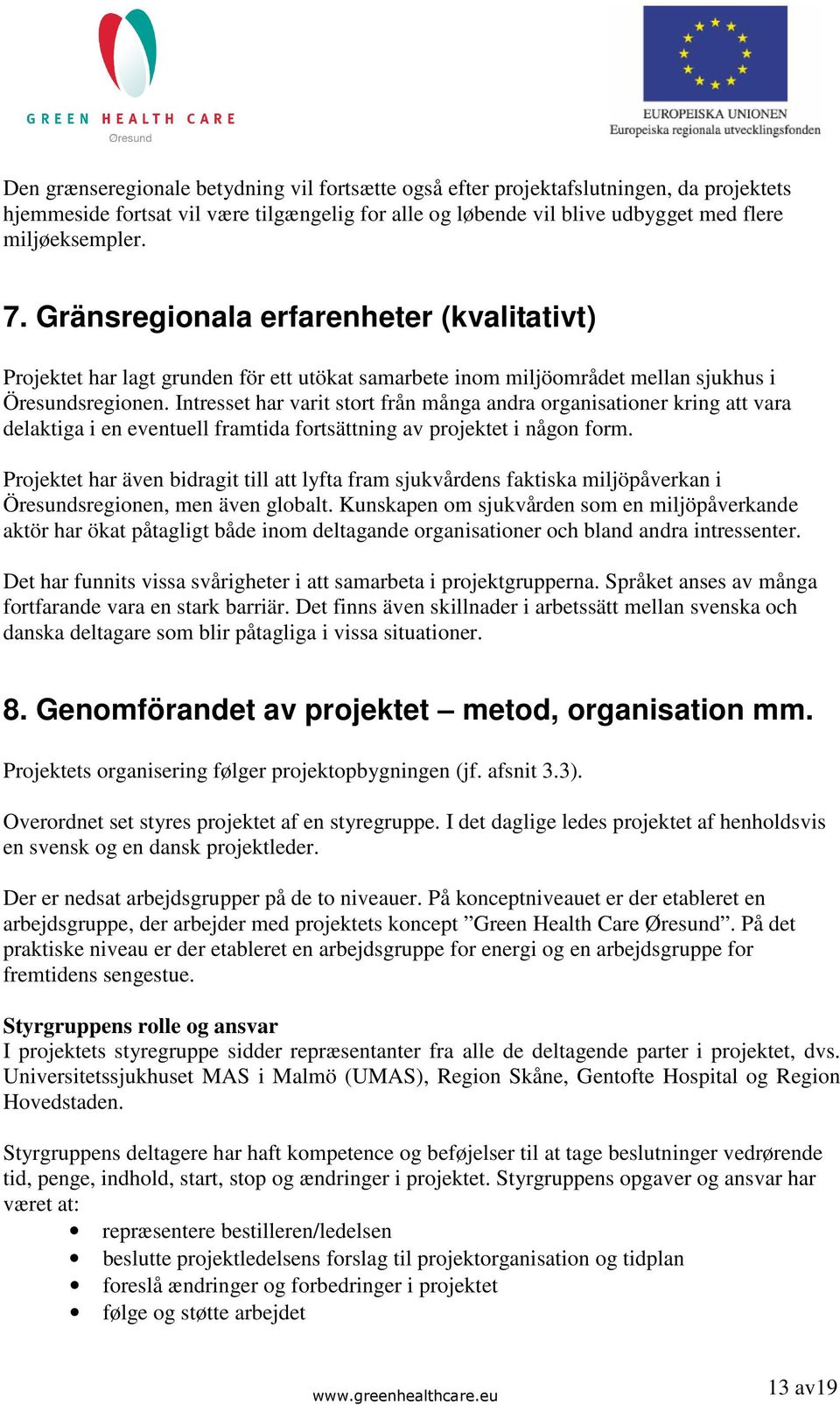 Intresset har varit stort från många andra organisationer kring att vara delaktiga i en eventuell framtida fortsättning av projektet i någon form.