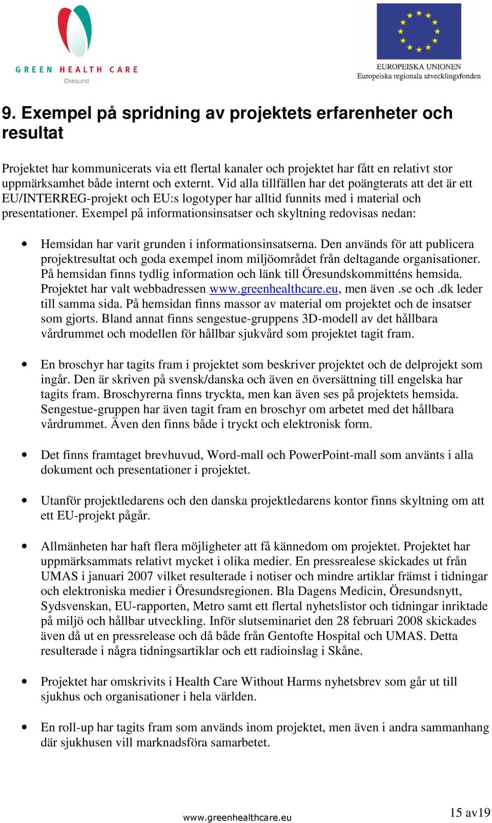 Exempel på informationsinsatser och skyltning redovisas nedan: Hemsidan har varit grunden i informationsinsatserna.