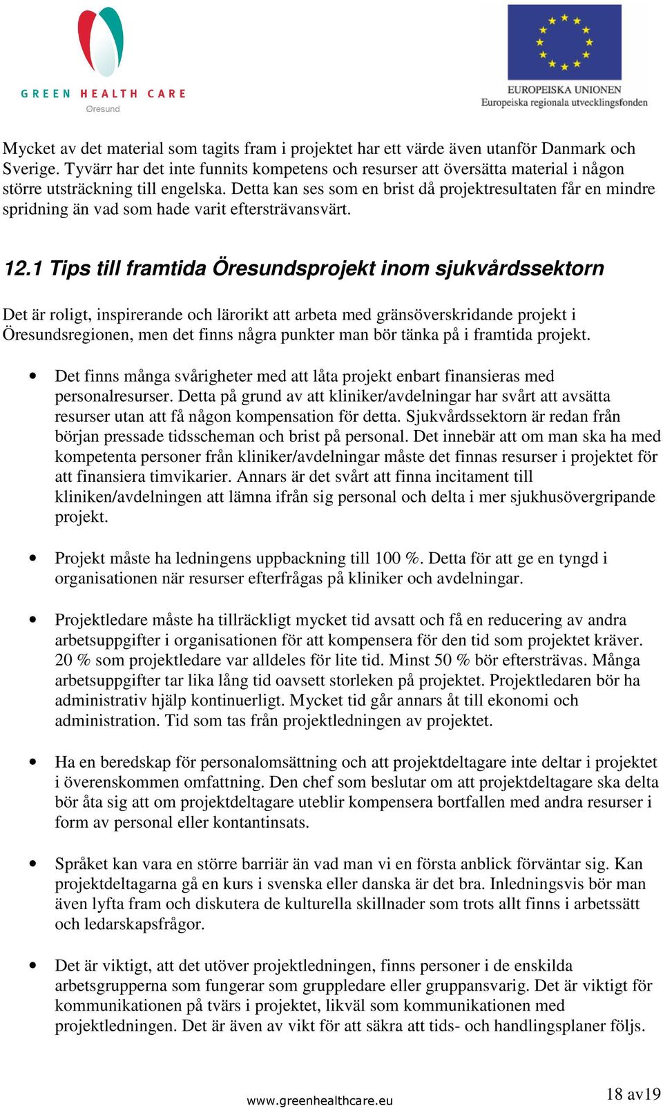 Detta kan ses som en brist då projektresultaten får en mindre spridning än vad som hade varit eftersträvansvärt. 12.