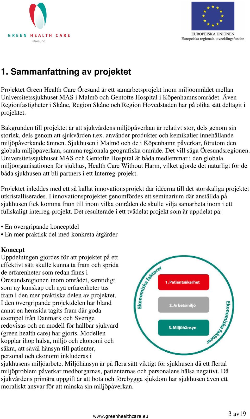 Bakgrunden till projektet är att sjukvårdens miljöpåverkan är relativt stor, dels genom sin storlek, dels genom att sjukvården t.ex.