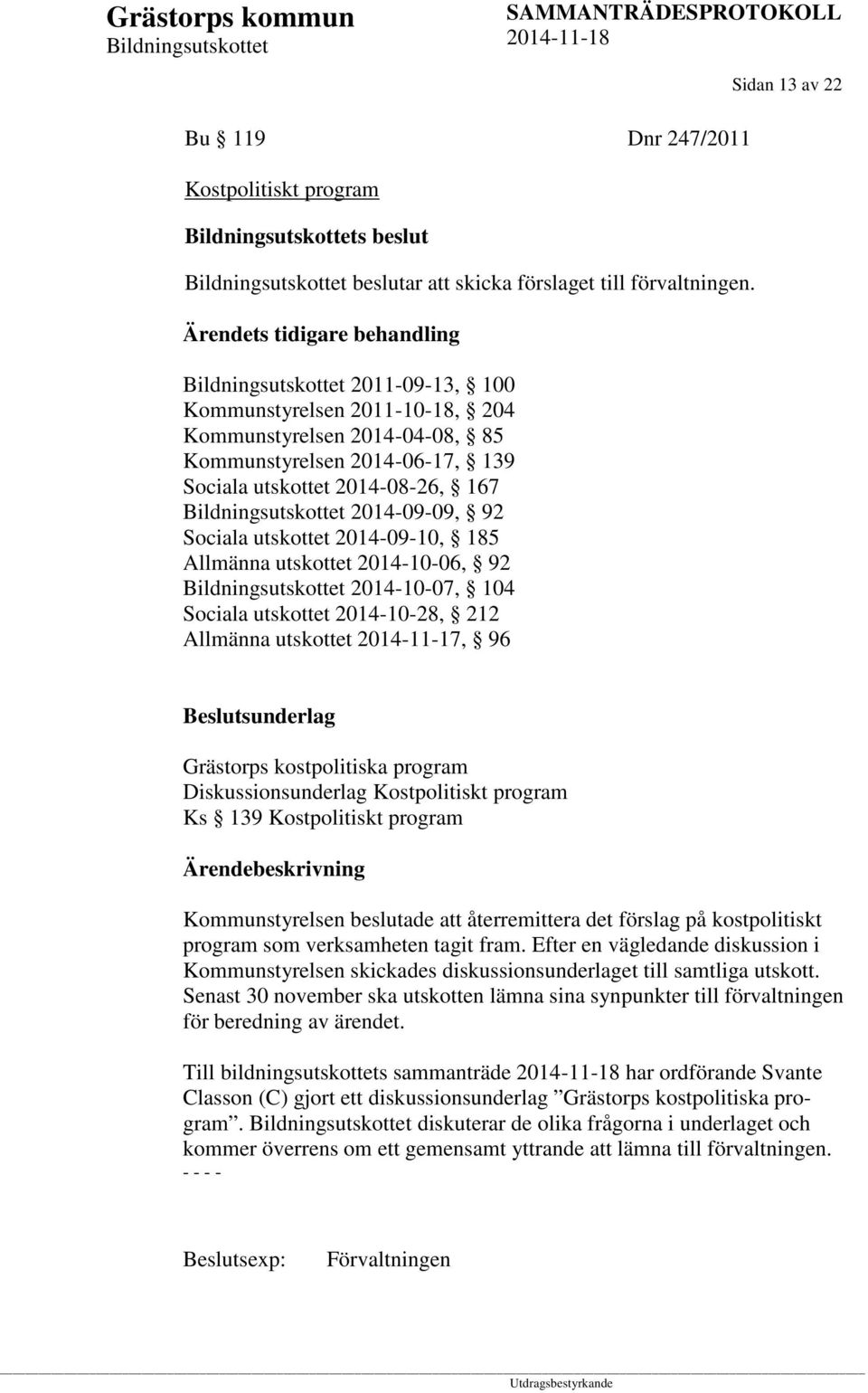 utskottet 2014-09-10, 185 Allmänna utskottet 2014-10-06, 92 2014-10-07, 104 Sociala utskottet 2014-10-28, 212 Allmänna utskottet 2014-11-17, 96 Sidan 13 av 22 Grästorps kostpolitiska program