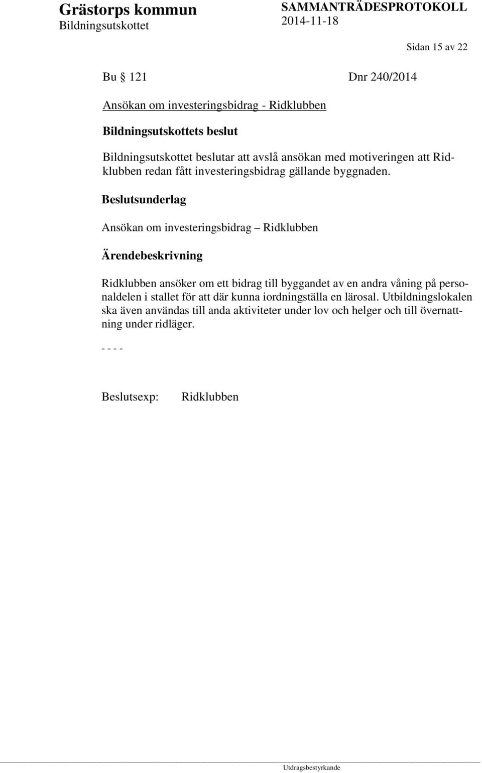 Ansökan om investeringsbidrag Ridklubben Ridklubben ansöker om ett bidrag till byggandet av en andra våning på personaldelen i
