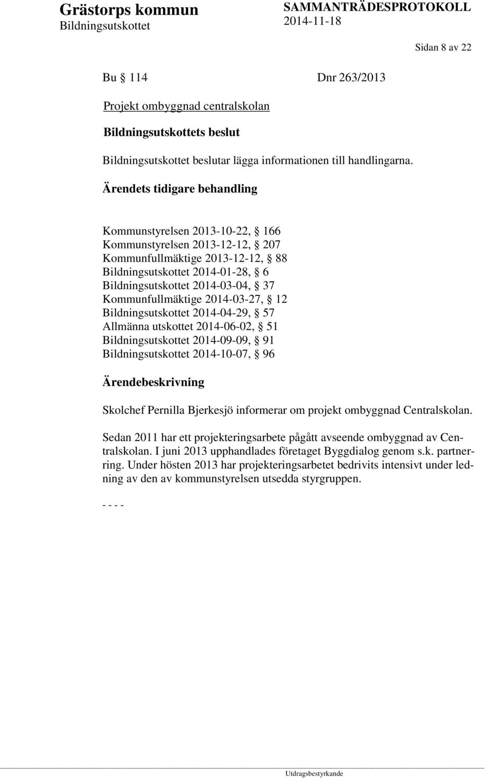 12 2014-04-29, 57 Allmänna utskottet 2014-06-02, 51 2014-09-09, 91 2014-10-07, 96 Skolchef Pernilla Bjerkesjö informerar om projekt ombyggnad Centralskolan.