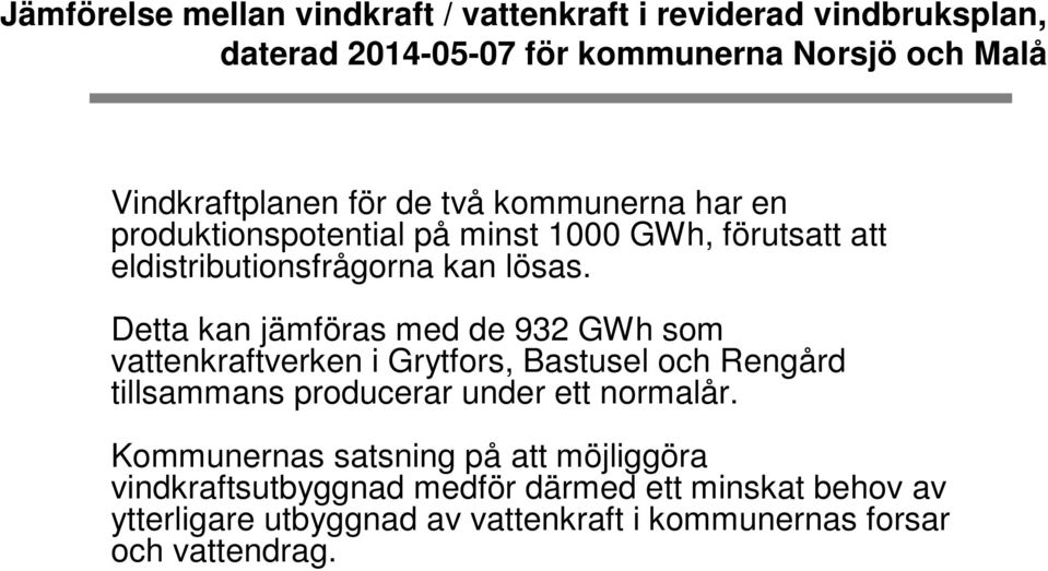 Detta kan jämföras med de 932 GWh som vattenkraftverken i Grytfors, Bastusel och Rengård tillsammans producerar under ett normalår.