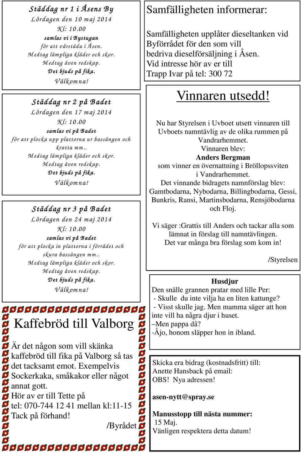 M edtag även redskap. D et bjuds på fika. V älkom na! Städdag nr 3 på B adet L ördagen den 24 m aj 2014 K l: 10.00 sam las vi på B adet för att plocka in plattorna i förrådet och skura bassängen m m.