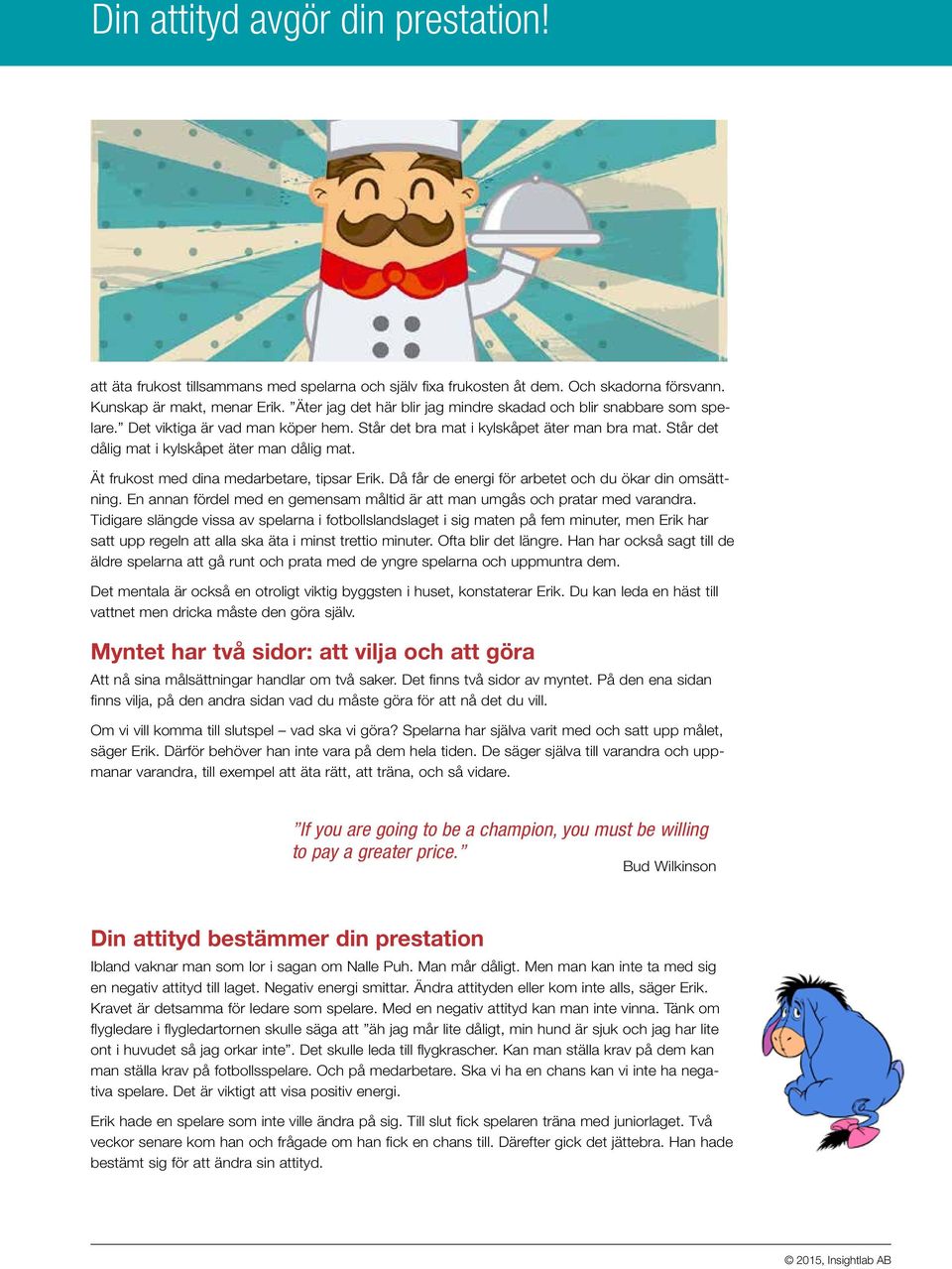 Står det dålig mat i kylskåpet äter man dålig mat. Ät frukost med dina medarbetare, tipsar Erik. Då får de energi för arbetet och du ökar din omsättning.