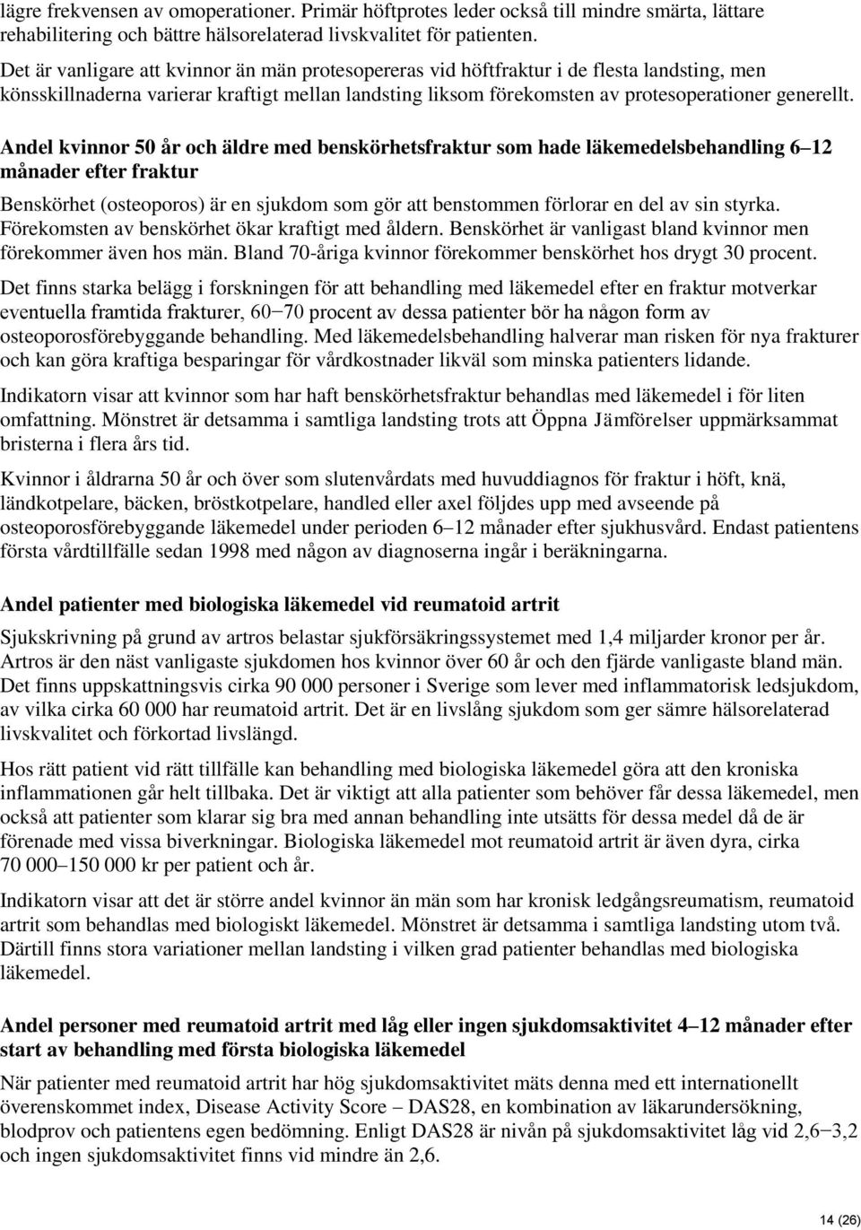 Andel kvinnor 50 år och äldre med benskörhetsfraktur som hade läkemedelsbehandling 6 12 månader efter fraktur Benskörhet (osteoporos) är en sjukdom som gör att benstommen förlorar en del av sin