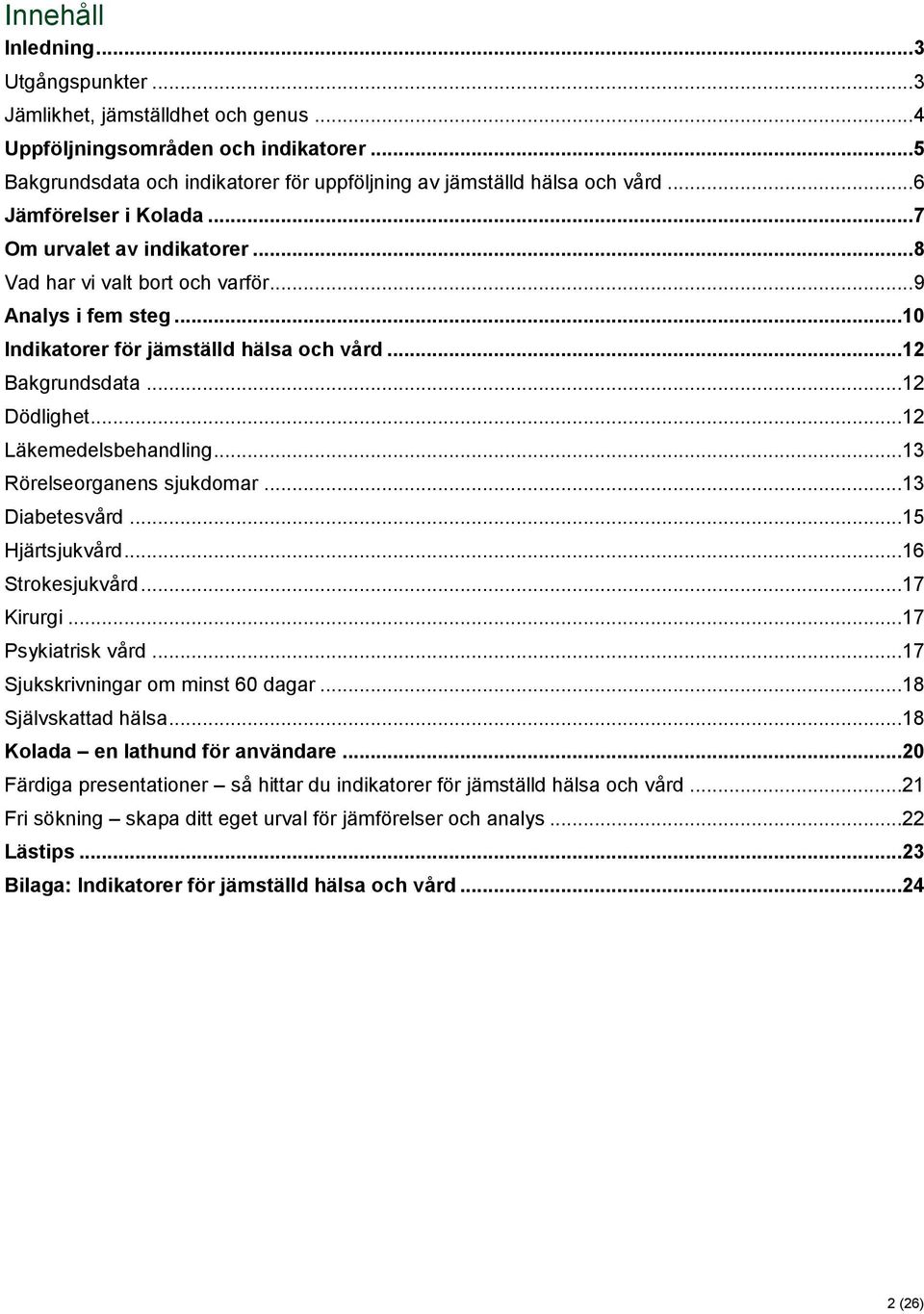 ..12 Läkemedelsbehandling...13 Rörelseorganens sjukdomar...13 Diabetesvård...15 Hjärtsjukvård...16 Strokesjukvård...17 Kirurgi...17 Psykiatrisk vård...17 Sjukskrivningar om minst 60 dagar.