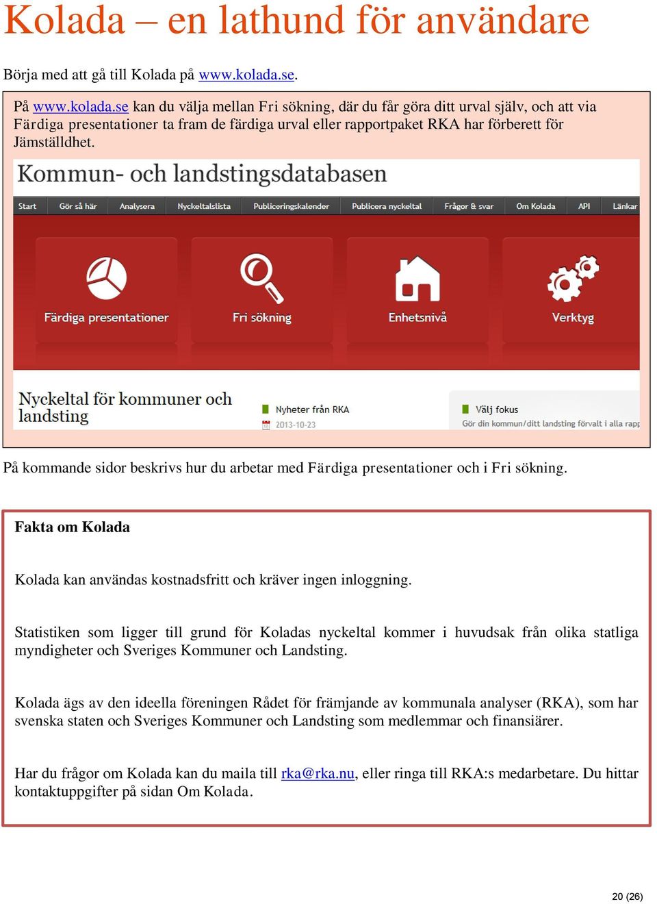 se kan du välja mellan Fri sökning, där du får göra ditt urval själv, och att via Färdiga presentationer ta fram de färdiga urval eller rapportpaket RKA har förberett för Jämställdhet.