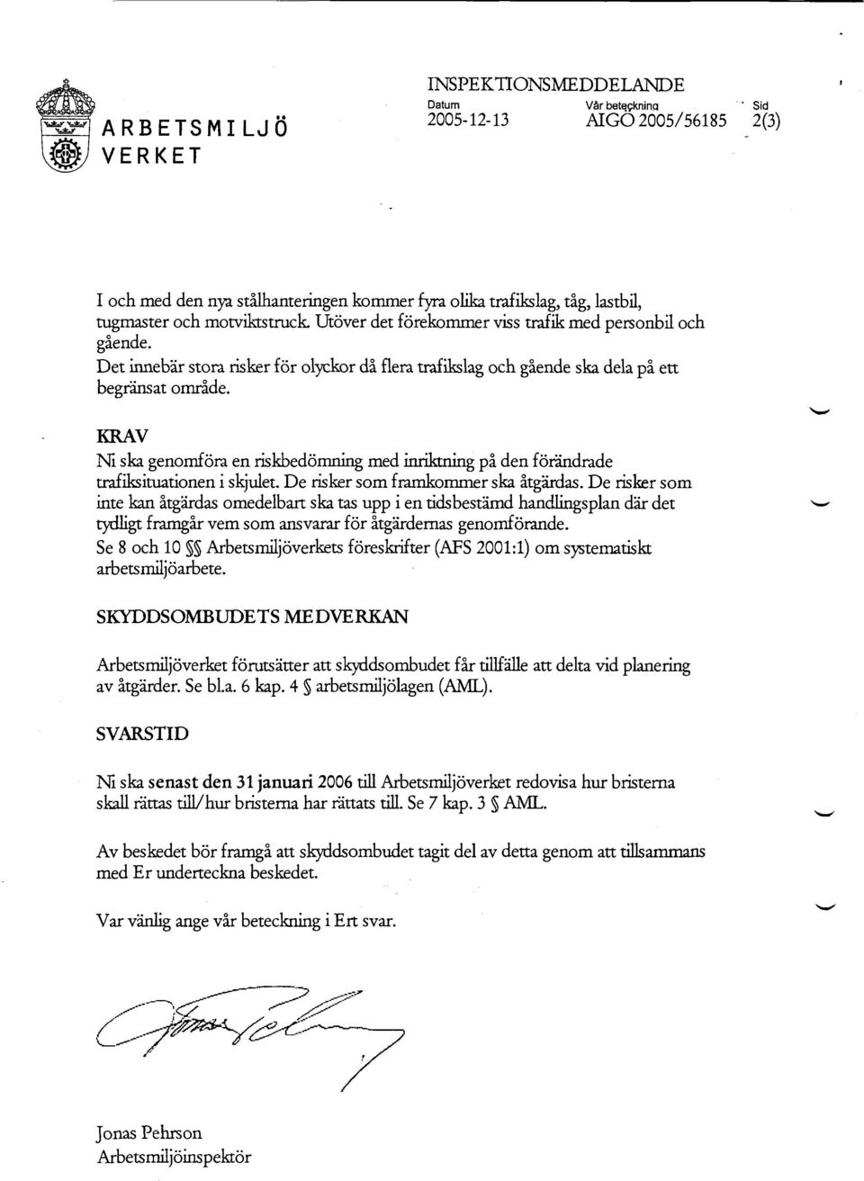 KRAV Ni ska genomföra en riskbedömning med inriktning på den förändrade trafiksituationen i skjulet. De risk.