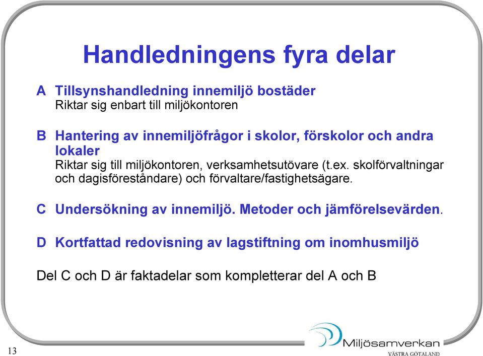 skolförvaltningar och dagisföreståndare) och förvaltare/fastighetsägare. C Undersökning av innemiljö.