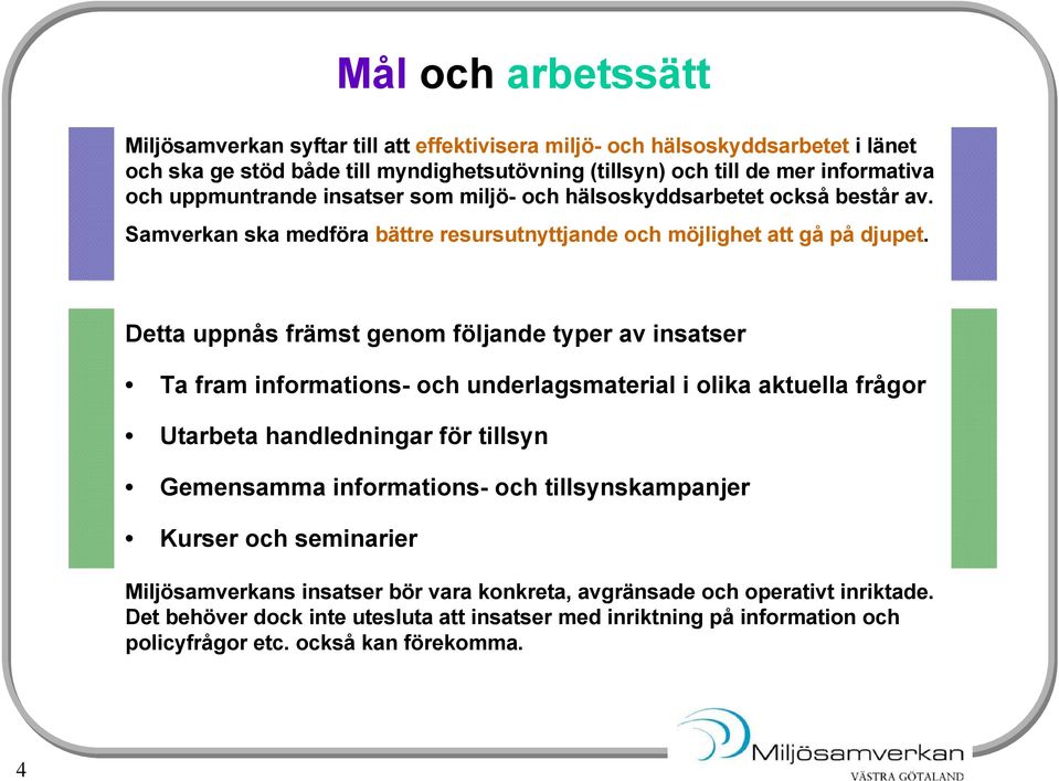 Detta uppnås främst genom följande typer av insatser Ta fram informations- och underlagsmaterial i olika aktuella frågor Utarbeta handledningar för tillsyn Gemensamma informations- och