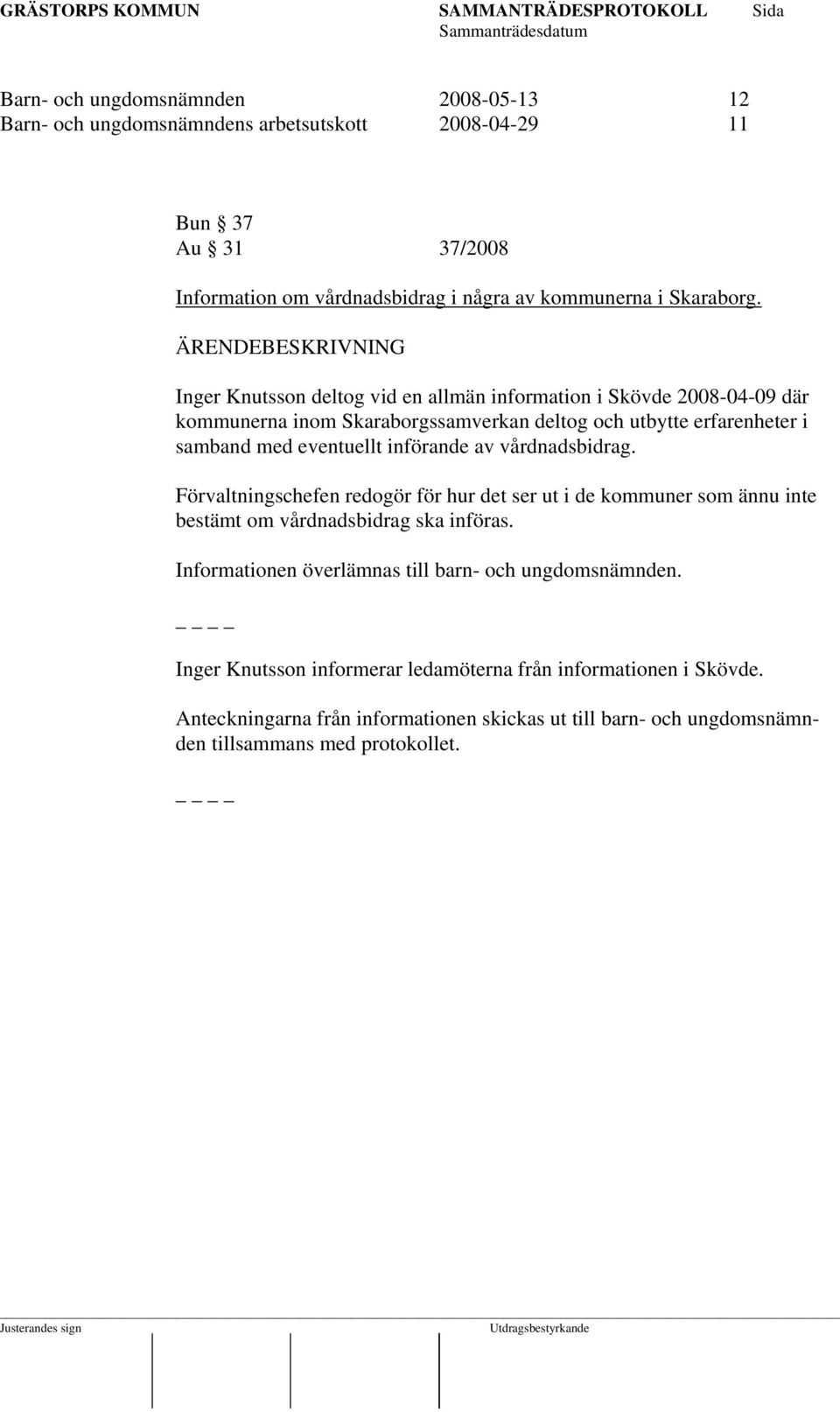 införande av vårdnadsbidrag. Förvaltningschefen redogör för hur det ser ut i de kommuner som ännu inte bestämt om vårdnadsbidrag ska införas.