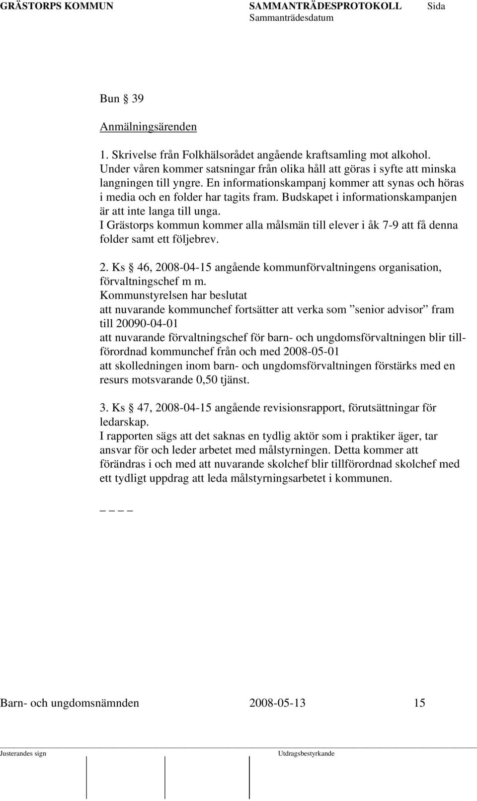 I Grästorps kommun kommer alla målsmän till elever i åk 7-9 att få denna folder samt ett följebrev. 2. Ks 46, 2008-04-15 angående kommunförvaltningens organisation, förvaltningschef m m.