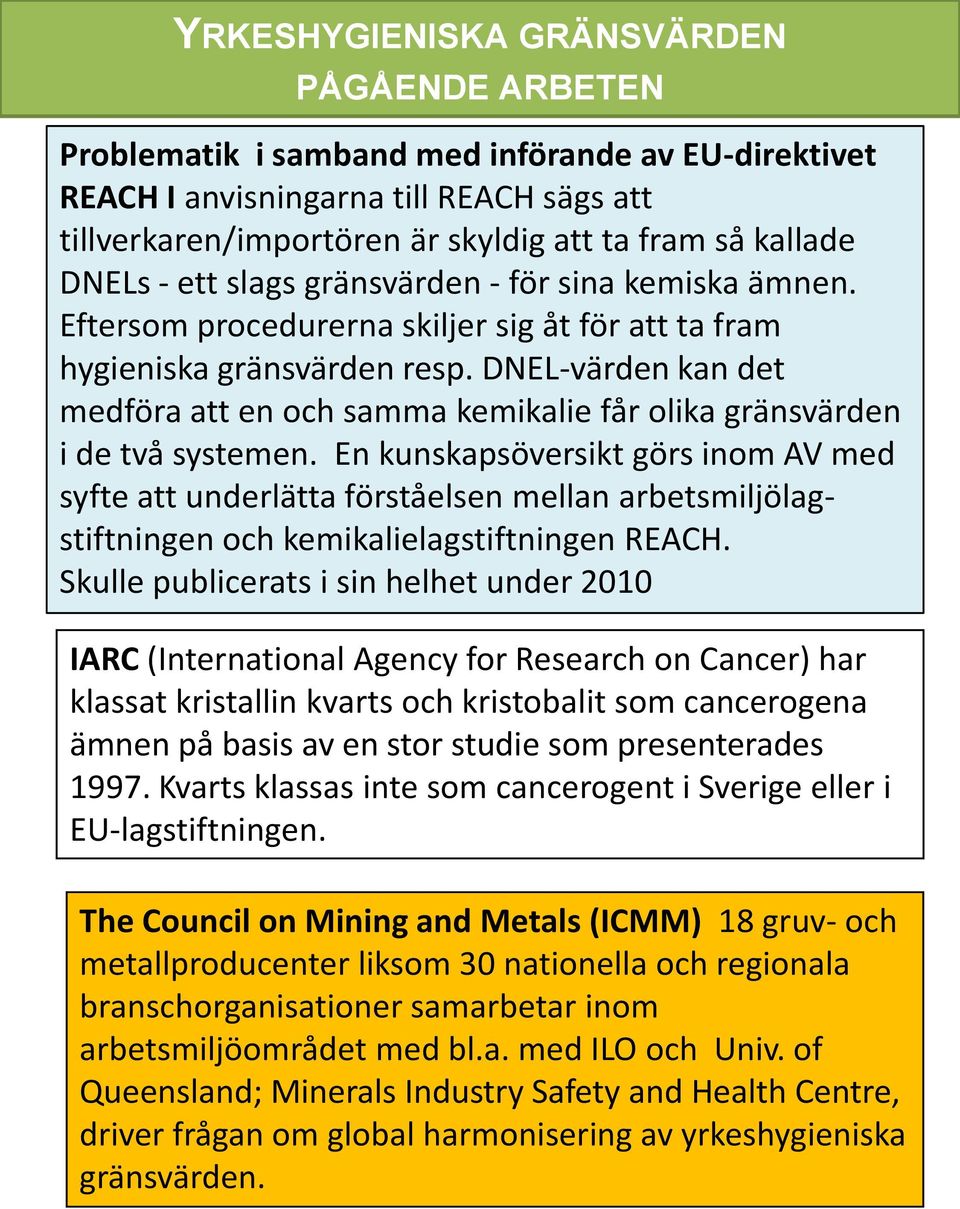 DNEL-värden kan det medföra att en och samma kemikalie får olika gränsvärden i de två systemen.