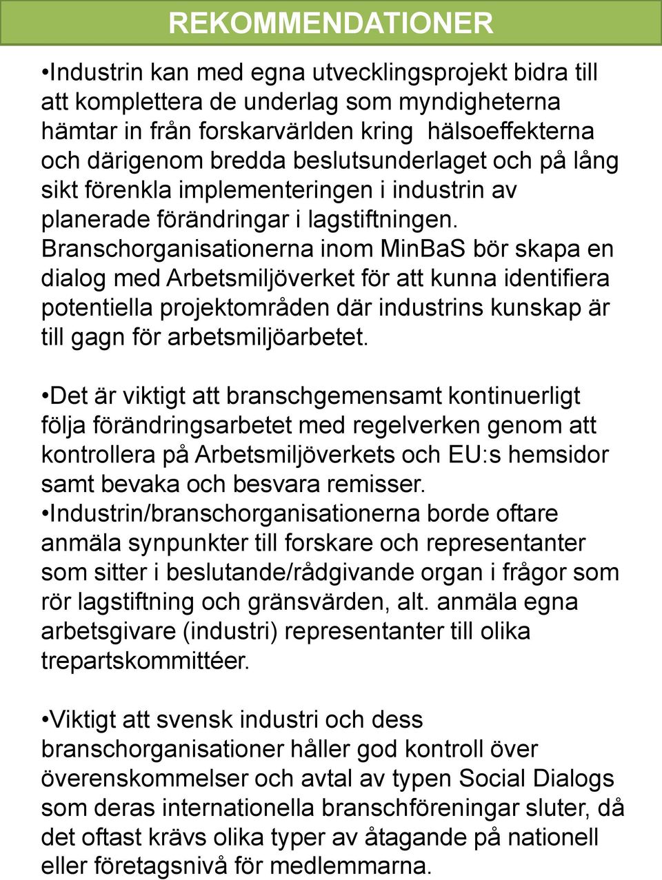 Industrin kan med egna utvecklingsprojekt bidra till att komplettera de underlag som myndigheterna hämtar in från forskarvärlden kring hälsoeffekterna och därigenom bredda beslutsunderlaget och på