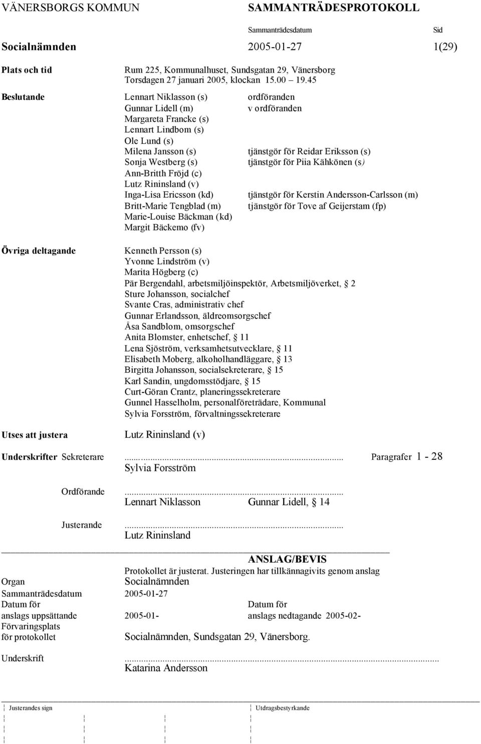 Westberg (s) tjänstgör för Piia Kähkönen (s) Ann-Britth Fröjd (c) Lutz Rininsland (v) Inga-Lisa Ericsson (kd) tjänstgör för Kerstin Andersson-Carlsson (m) Britt-Marie Tengblad (m) tjänstgör för Tove