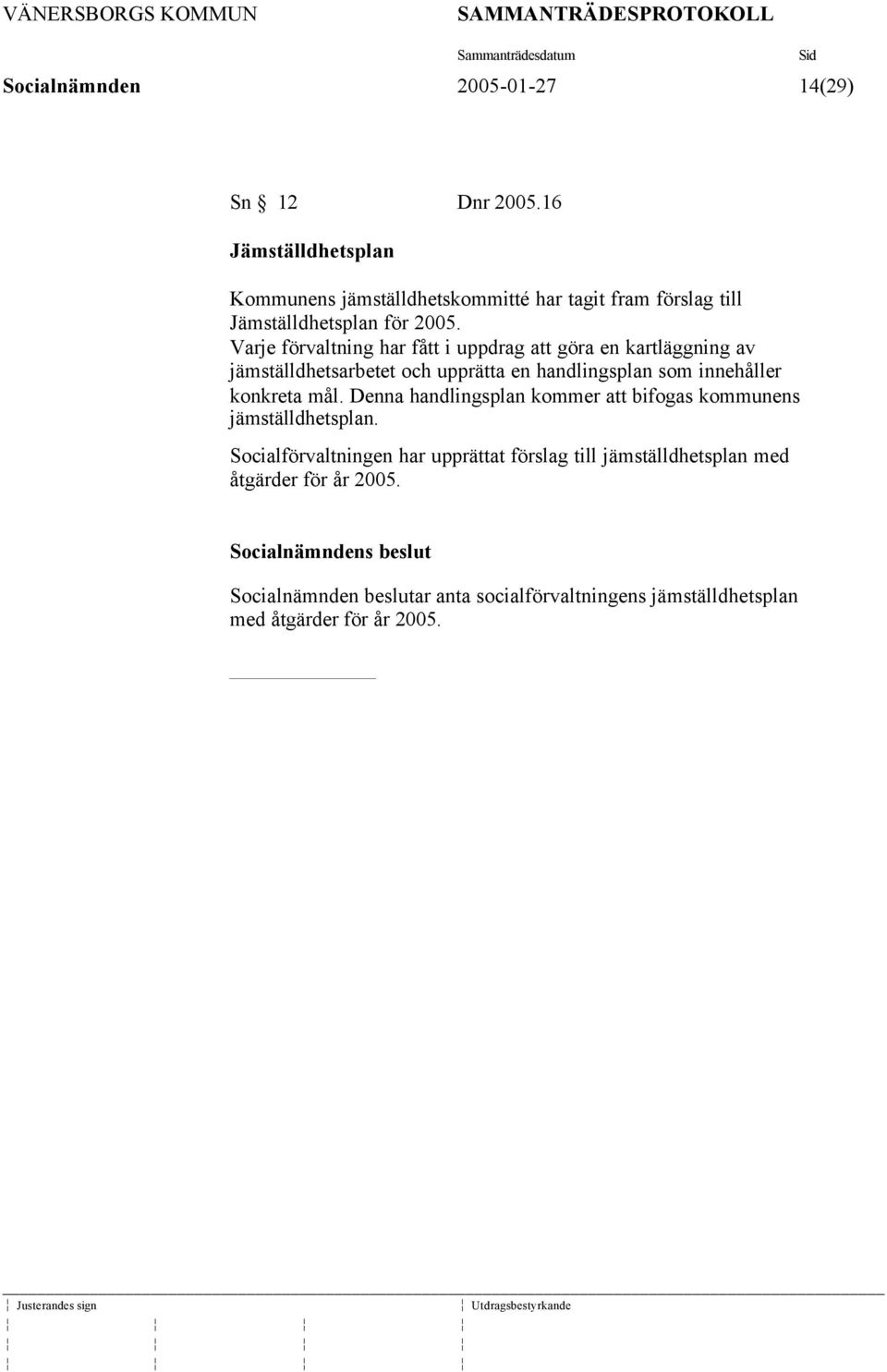 Varje förvaltning har fått i uppdrag att göra en kartläggning av jämställdhetsarbetet och upprätta en handlingsplan som innehåller