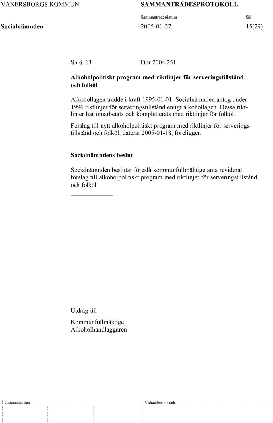Förslag till nytt alkoholpolitiskt program med riktlinjer för serveringstillstånd och folköl, daterat 2005-01-18, föreligger.