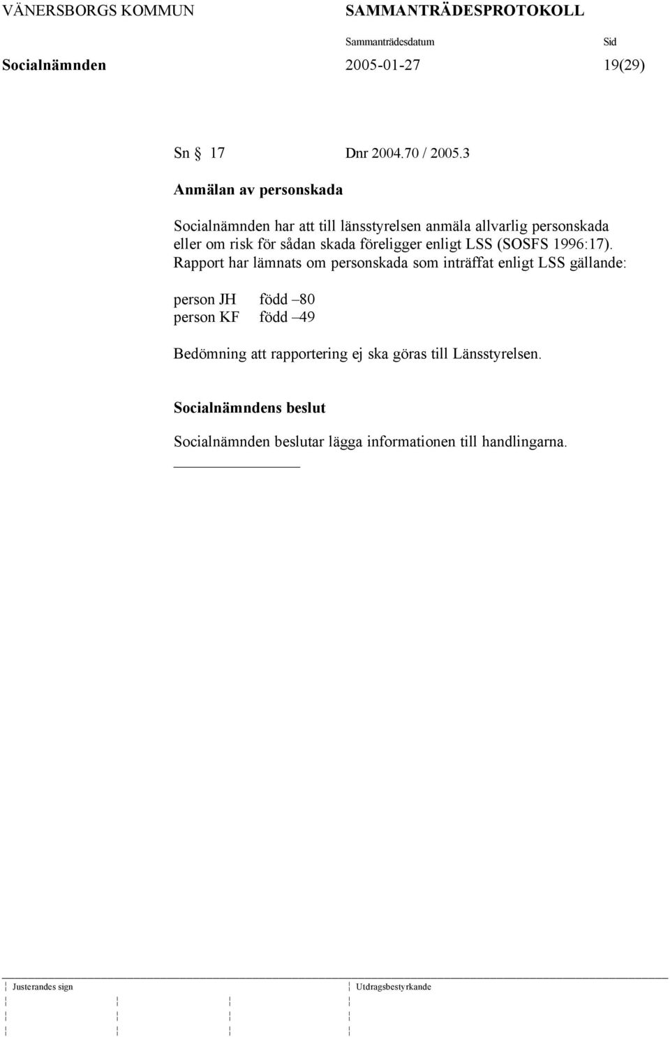 för sådan skada föreligger enligt LSS (SOSFS 1996:17).