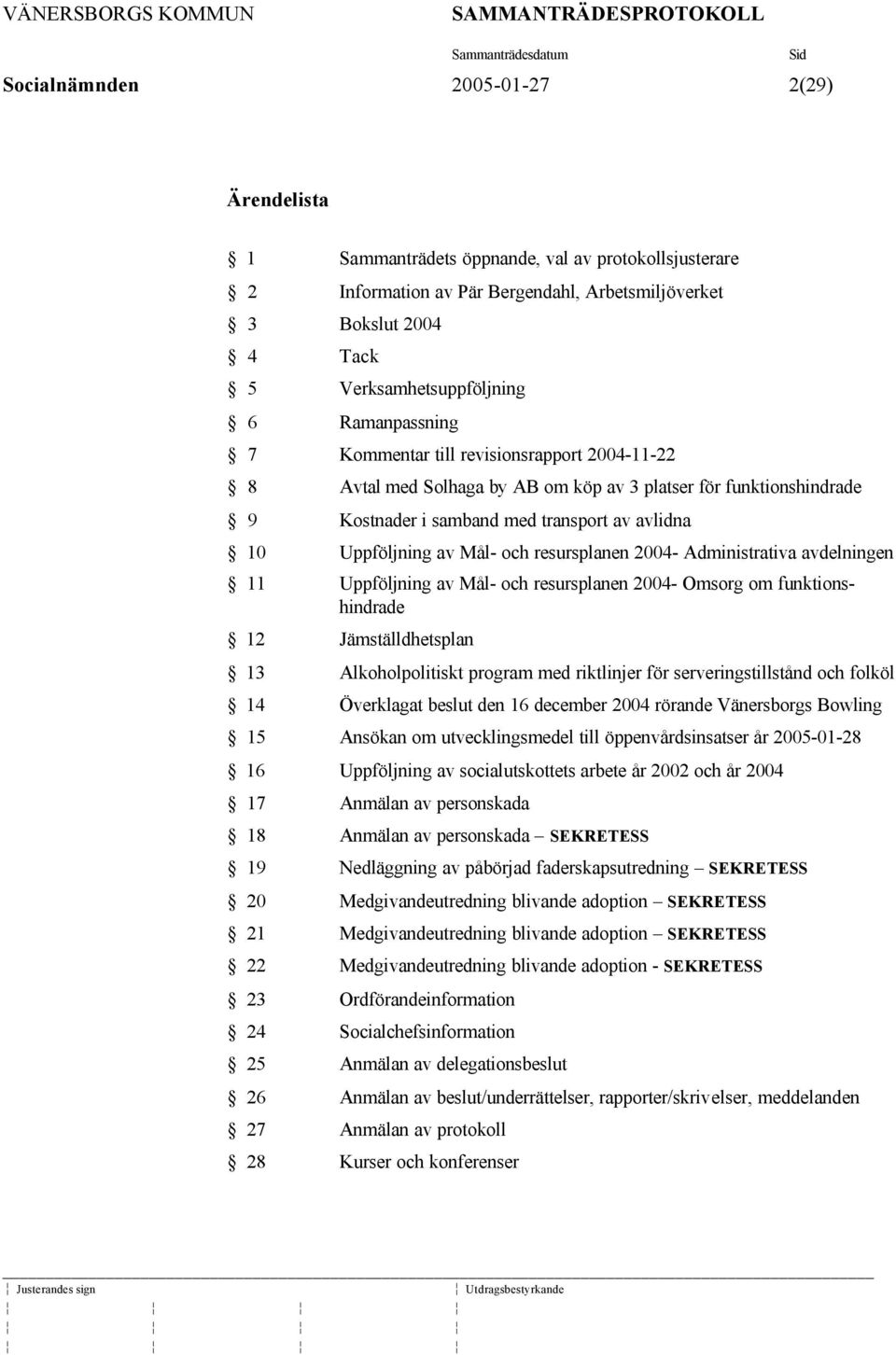 och resursplanen 2004- Administrativa avdelningen 11 Uppföljning av Mål- och resursplanen 2004- Omsorg om funktionshindrade 12 Jämställdhetsplan 13 Alkoholpolitiskt program med riktlinjer för