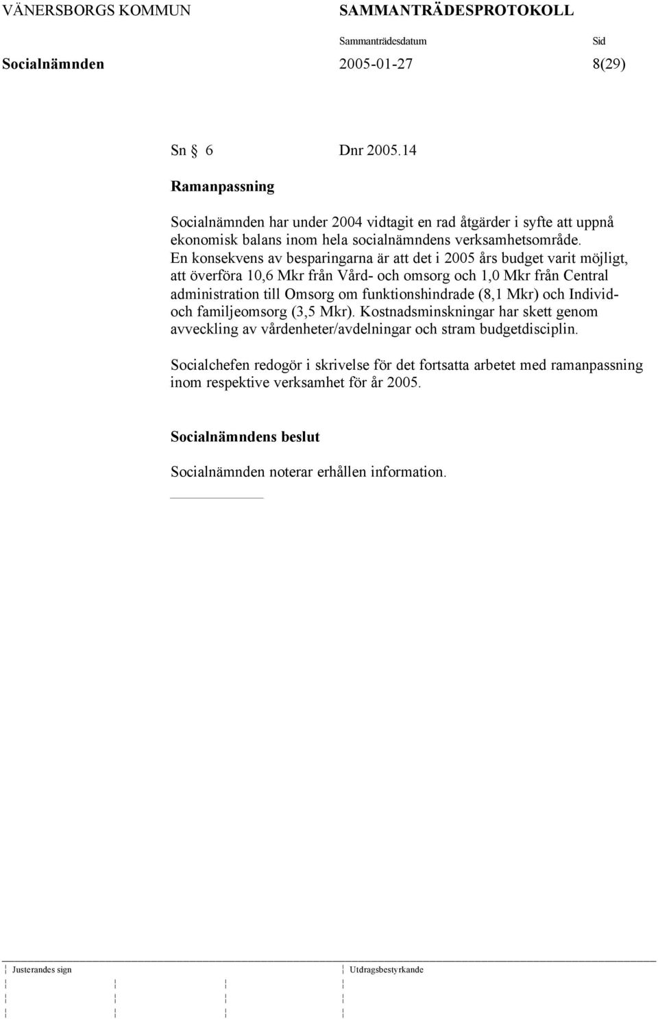 En konsekvens av besparingarna är att det i 2005 års budget varit möjligt, att överföra 10,6 Mkr från Vård- och omsorg och 1,0 Mkr från Central administration till Omsorg om