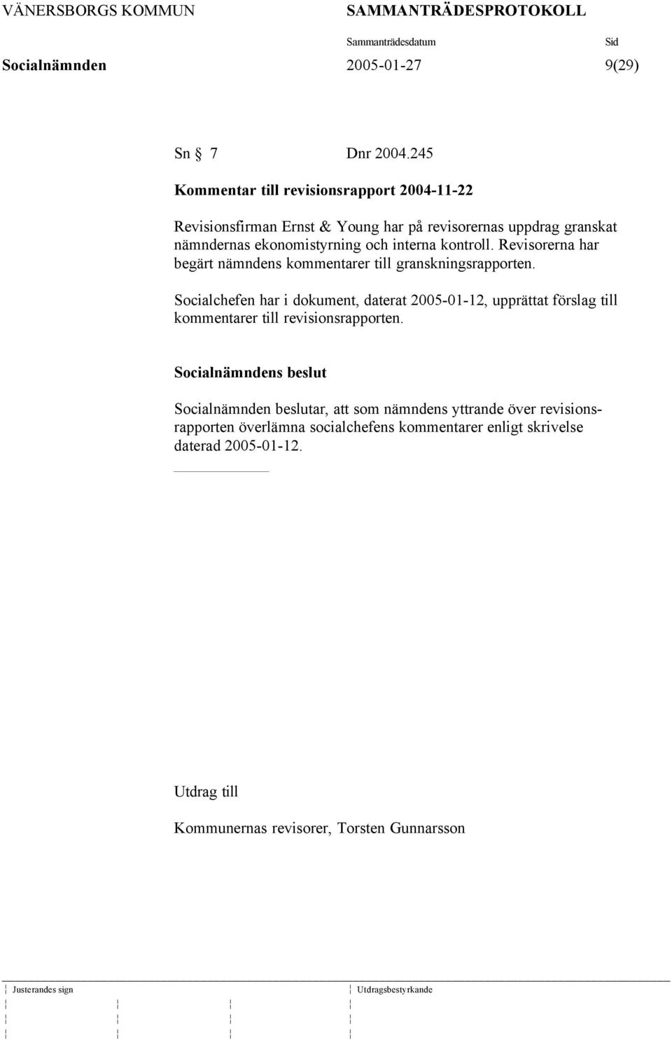 interna kontroll. Revisorerna har begärt nämndens kommentarer till granskningsrapporten.