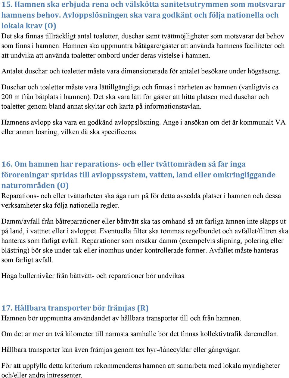 Hamnen ska uppmuntra båtägare/gäster att använda hamnens faciliteter och att undvika att använda toaletter ombord under deras vistelse i hamnen.